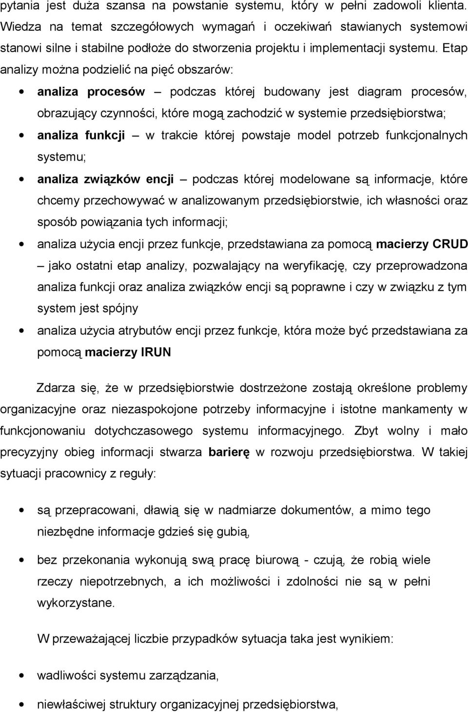 Etap analizy można podzielić na pięć obszarów: analiza procesów podczas której budowany jest diagram procesów, obrazujący czynności, które mogą zachodzić w systemie przedsiębiorstwa; analiza funkcji