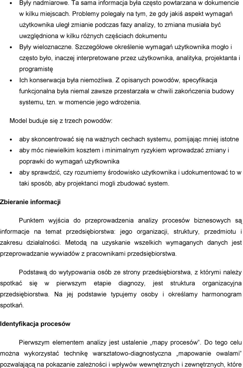 Szczegółowe określenie wymagań użytkownika mogło i często było, inaczej interpretowane przez użytkownika, analityka, projektanta i programistę Ich konserwacja była niemożliwa.