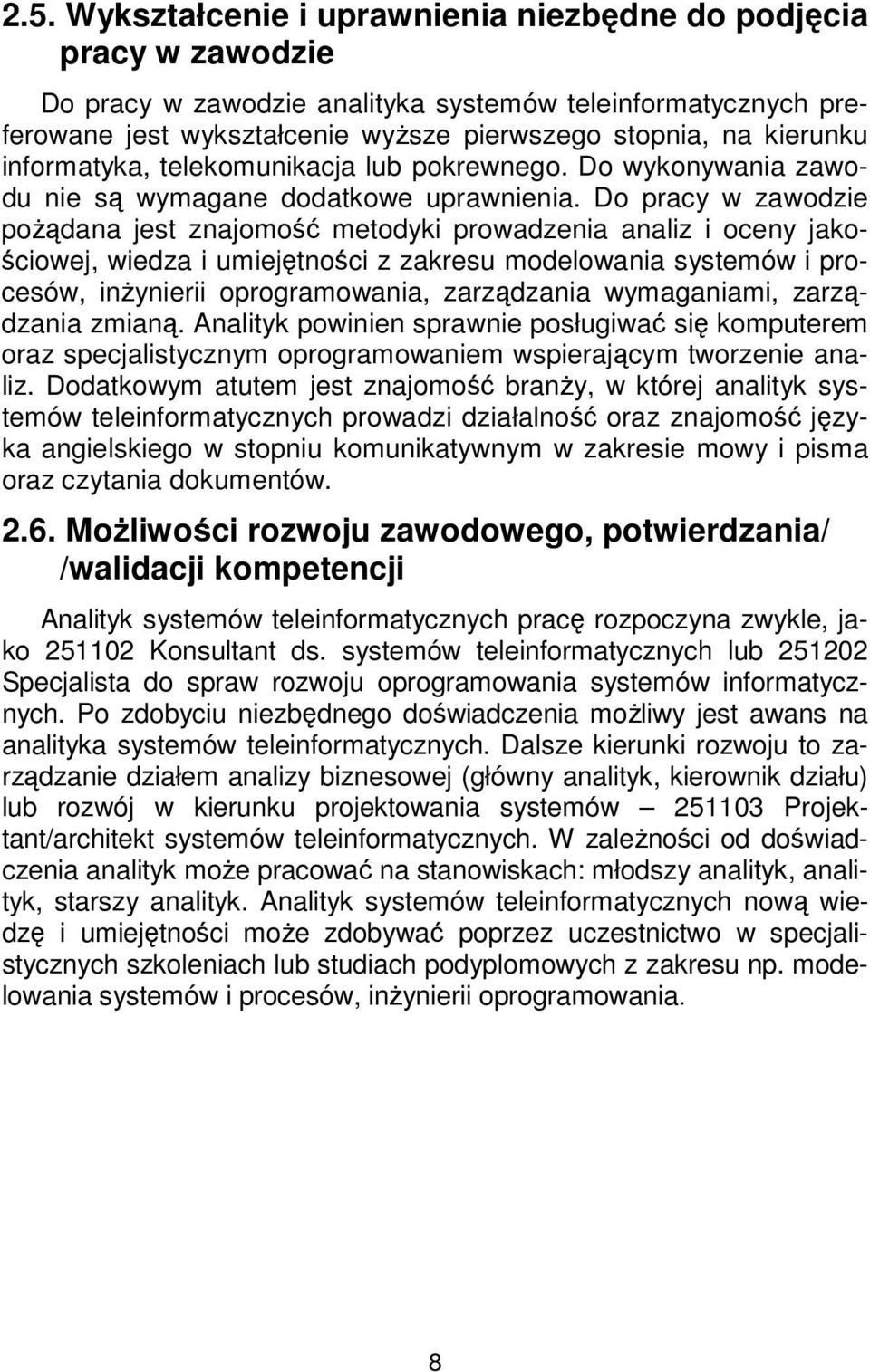 Do pracy w zawodzie pożądana jest znajomość metodyki prowadzenia analiz i oceny jakościowej, wiedza i umiejętności z zakresu modelowania systemów i procesów, inżynierii oprogramowania, zarządzania