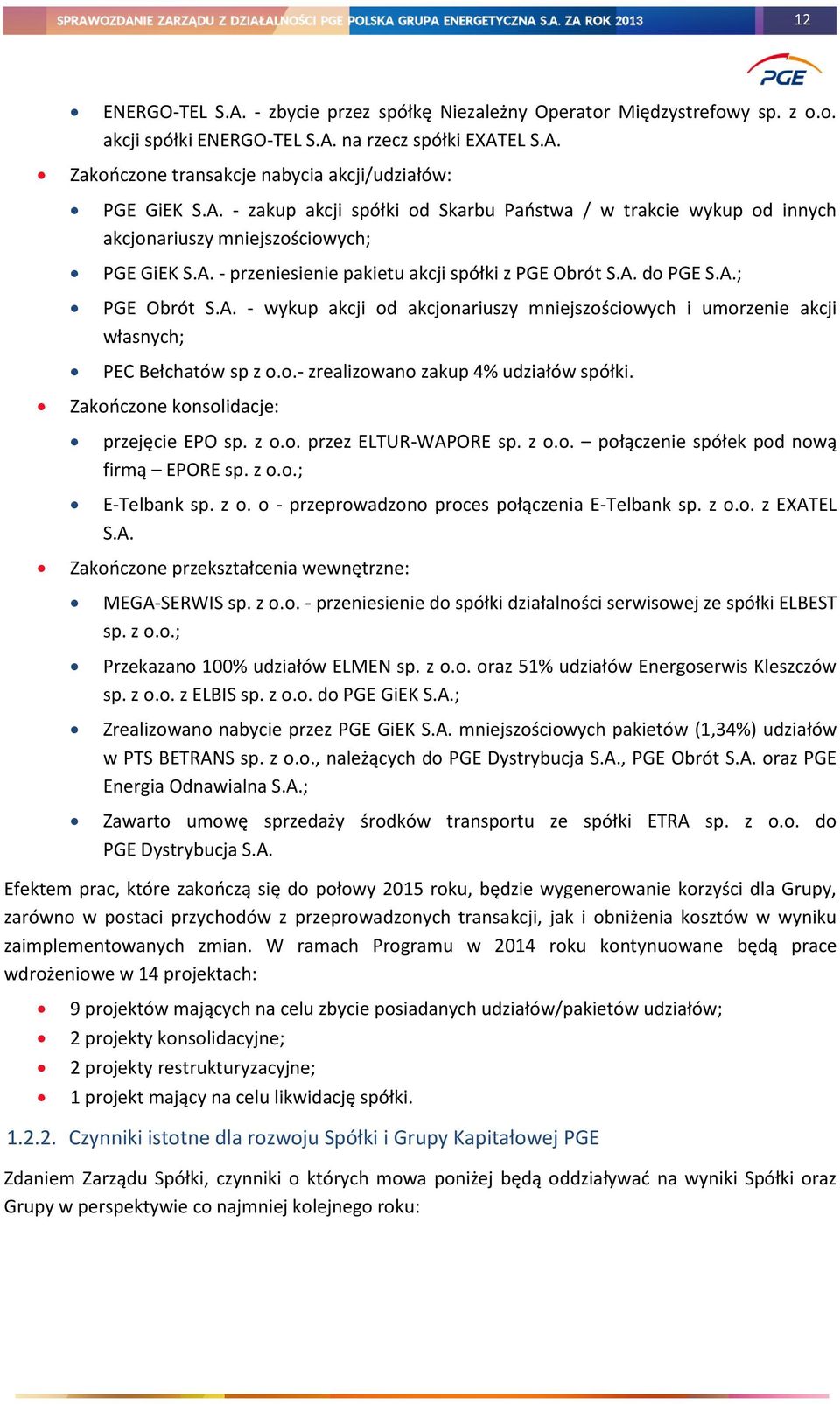 o.- zrealizowano zakup 4% udziałów spółki. Zakończone konsolidacje: przejęcie EPO sp. z o.o. przez ELTUR-WAPORE sp. z o.o. połączenie spółek pod nową firmą EPORE sp. z o.o.; E-Telbank sp. z o. o - przeprowadzono proces połączenia E-Telbank sp.