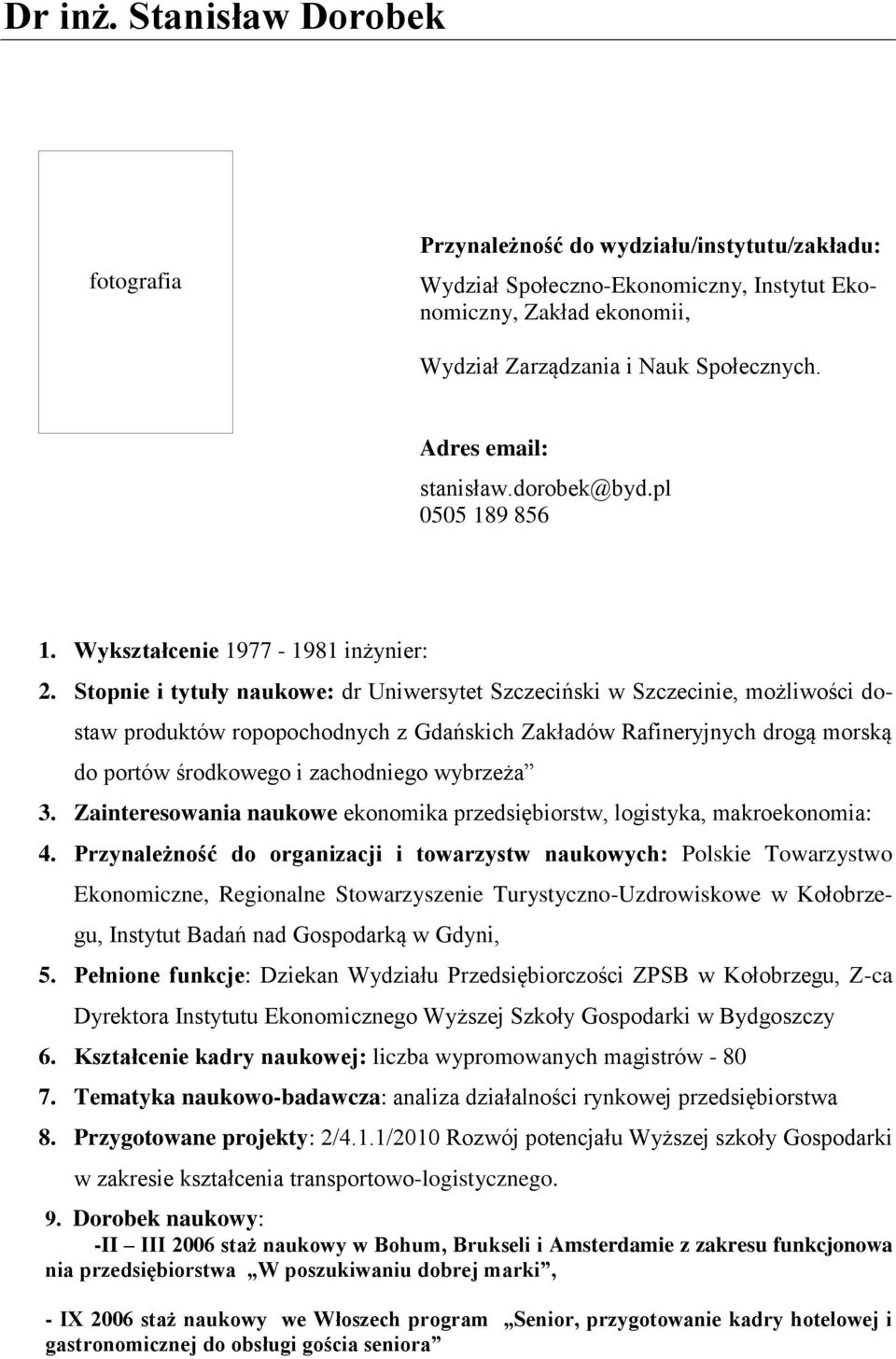 Stopnie i tytuły naukowe: dr Uniwersytet Szczeciński w Szczecinie, możliwości dostaw produktów ropopochodnych z Gdańskich Zakładów Rafineryjnych drogą morską do portów środkowego i zachodniego