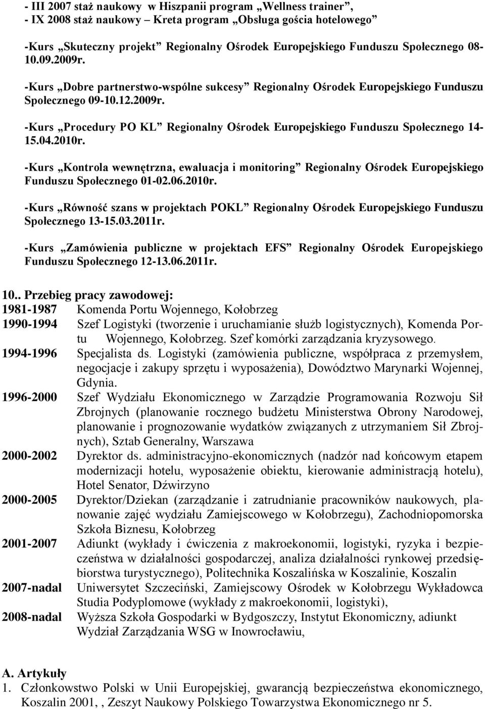 04.2010r. -Kurs Kontrola wewnętrzna, ewaluacja i monitoring Regionalny Ośrodek Europejskiego Funduszu Społecznego 01-02.06.2010r. -Kurs Równość szans w projektach POKL Regionalny Ośrodek Europejskiego Funduszu Społecznego 13-15.