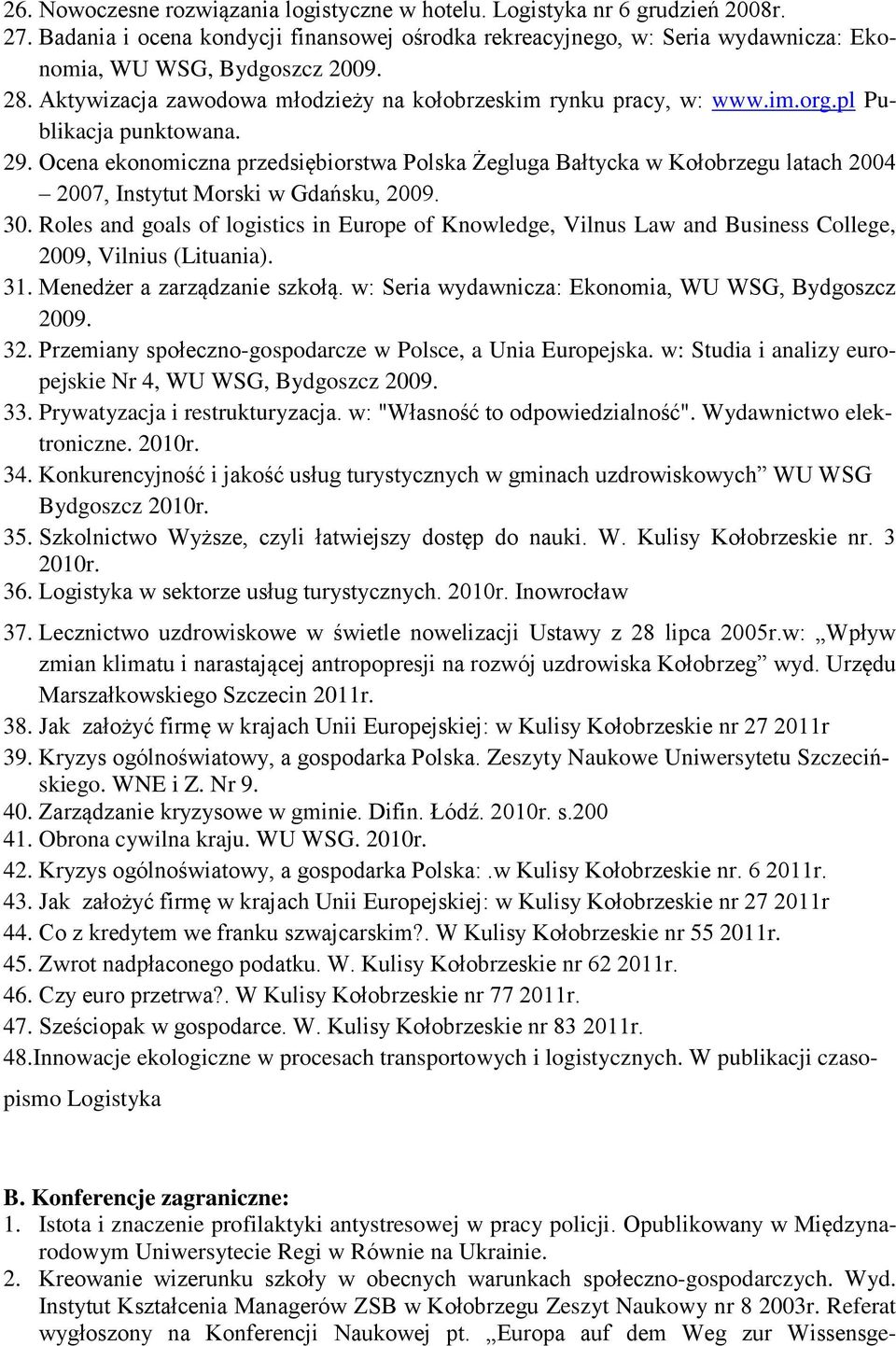 Ocena ekonomiczna przedsiębiorstwa Polska Żegluga Bałtycka w Kołobrzegu latach 2004 2007, Instytut Morski w Gdańsku, 2009. 30.