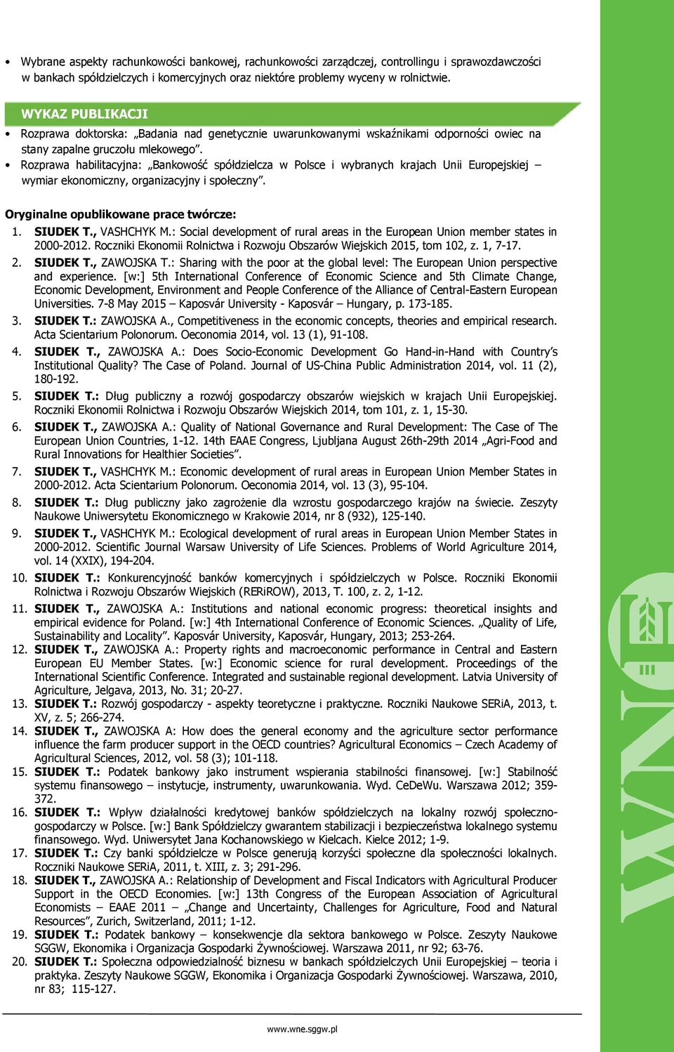 Rozprawa habilitacyjna: Bankowość spółdzielcza w Polsce i wybranych krajach Unii Europejskiej wymiar ekonomiczny, organizacyjny i społeczny. Oryginalne opublikowane prace twórcze: 1. SIUDEK T.