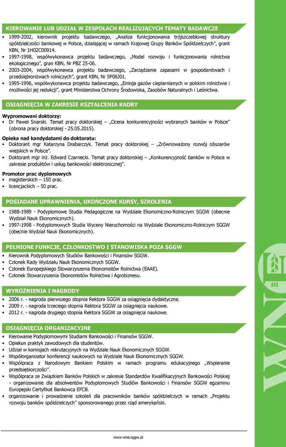 1997-1998, współwykonawca projektu badawczego, Model rozwoju i funkcjonowania rolnictwa ekologicznego, gran KBN, Nr PBZ 25-06.