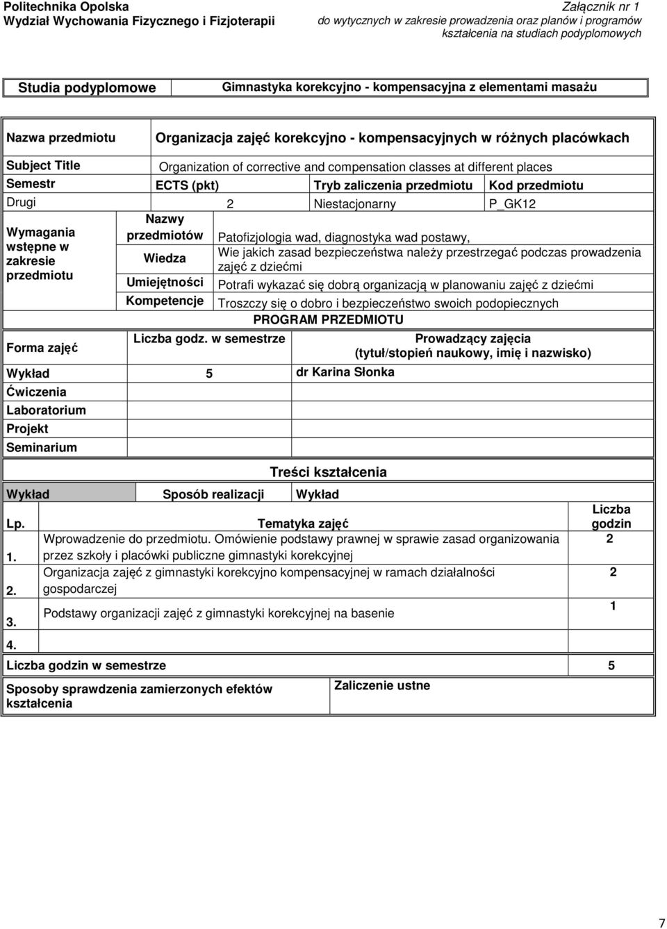 at different places Semestr ECTS (pkt) Tryb zaliczenia przedmiotu Kod przedmiotu Drugi Niestacjonarny P_GK1 Nazwy przedmiotów Patofizjologia wad, diagnostyka wad postawy, Wymagania wstępne w zakresie