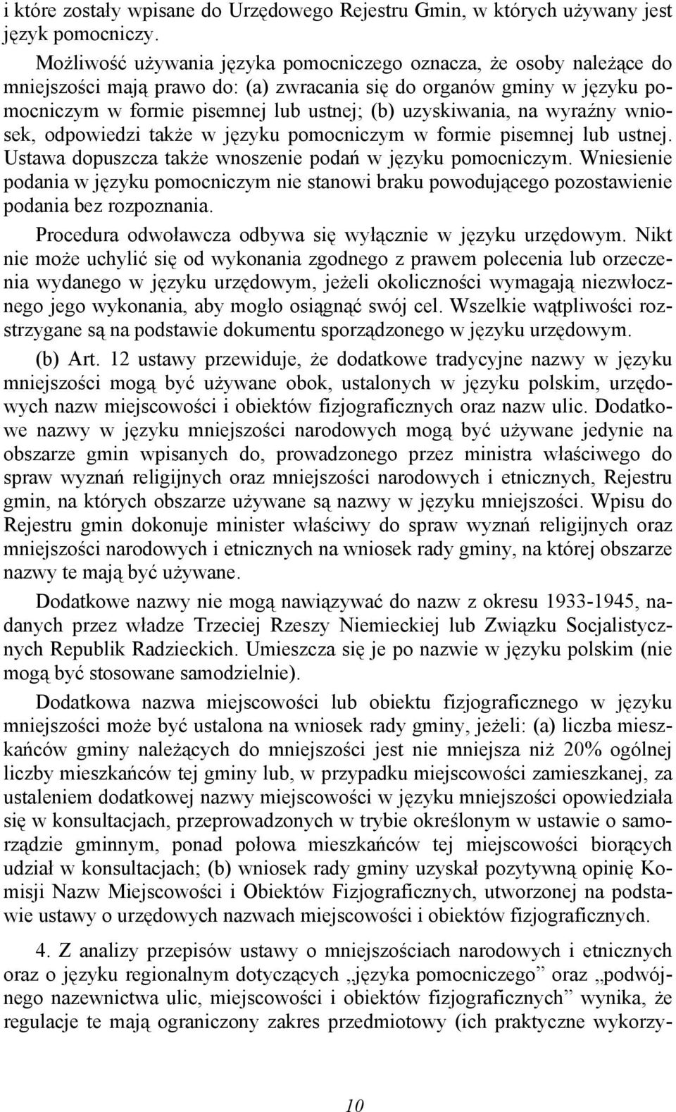 na wyraźny wniosek, odpowiedzi także w języku pomocniczym w formie pisemnej lub ustnej. Ustawa dopuszcza także wnoszenie podań w języku pomocniczym.