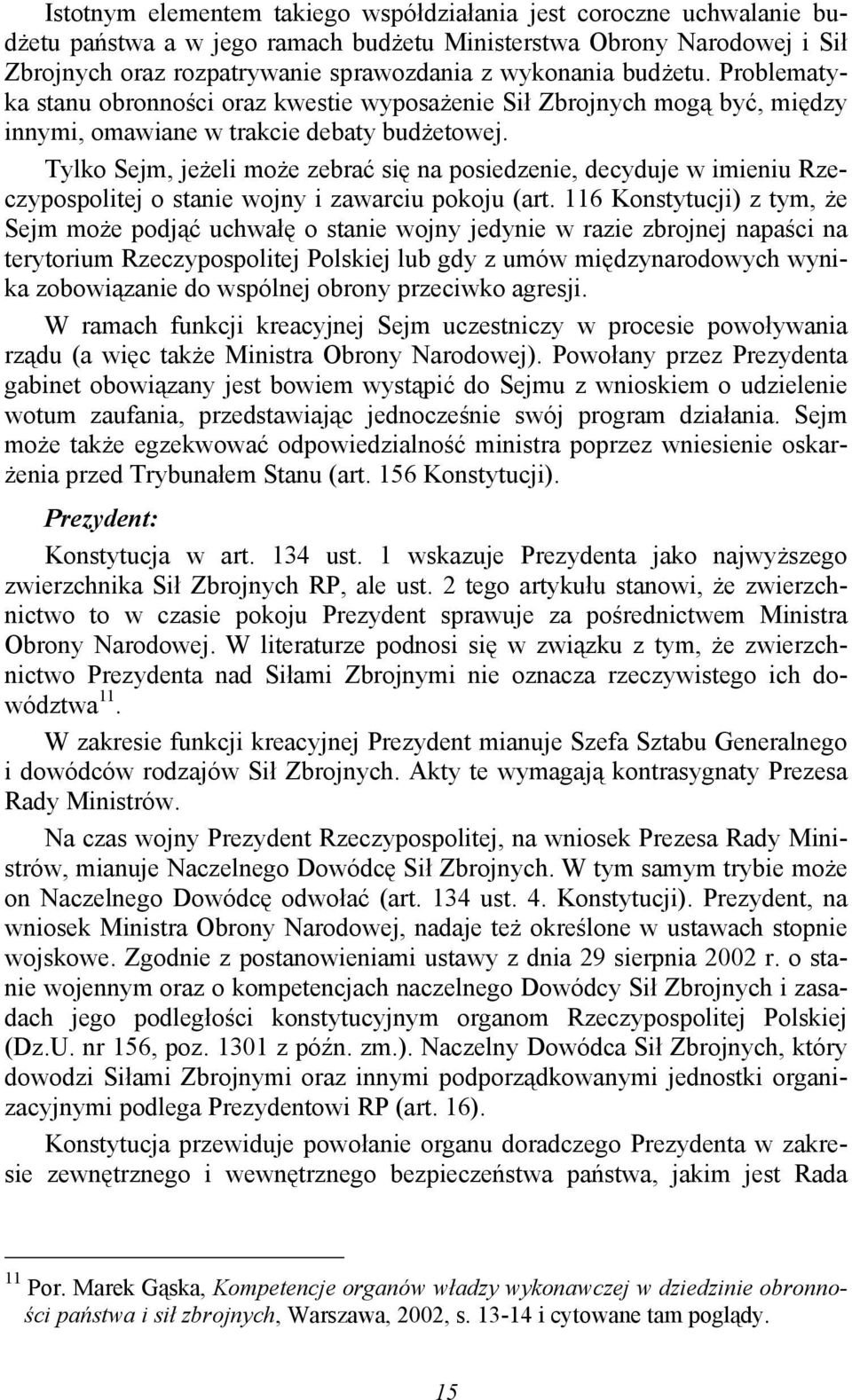 Tylko Sejm, jeżeli może zebrać się na posiedzenie, decyduje w imieniu Rzeczypospolitej o stanie wojny i zawarciu pokoju (art.