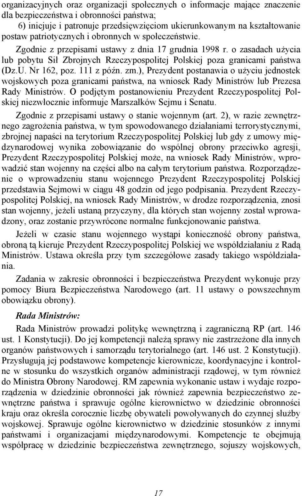 Nr 162, poz. 111 z późn. zm.), Prezydent postanawia o użyciu jednostek wojskowych poza granicami państwa, na wniosek Rady Ministrów lub Prezesa Rady Ministrów.