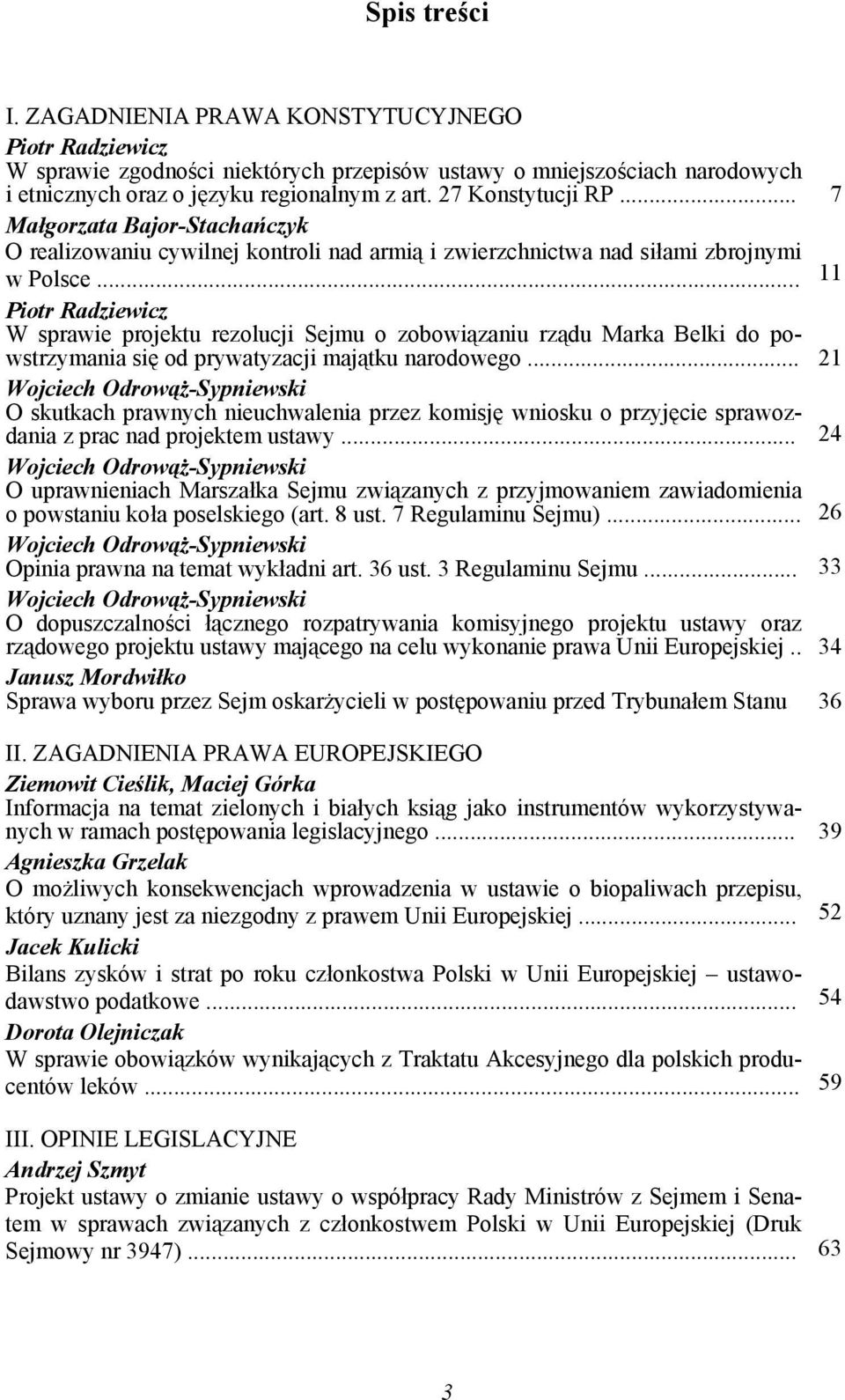 .. 11 Piotr Radziewicz W sprawie projektu rezolucji Sejmu o zobowiązaniu rządu Marka Belki do powstrzymania się od prywatyzacji majątku narodowego.