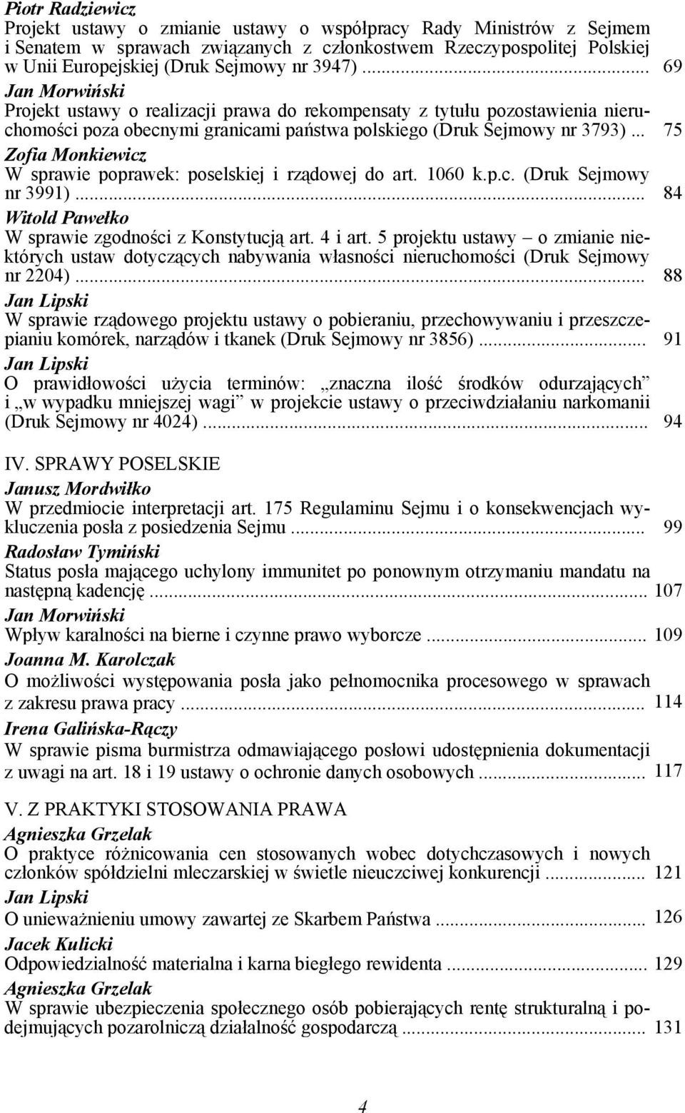 .. 75 Zofia Monkiewicz W sprawie poprawek: poselskiej i rządowej do art. 1060 k.p.c. (Druk Sejmowy nr 3991)... 84 Witold Pawełko W sprawie zgodności z Konstytucją art. 4 i art.