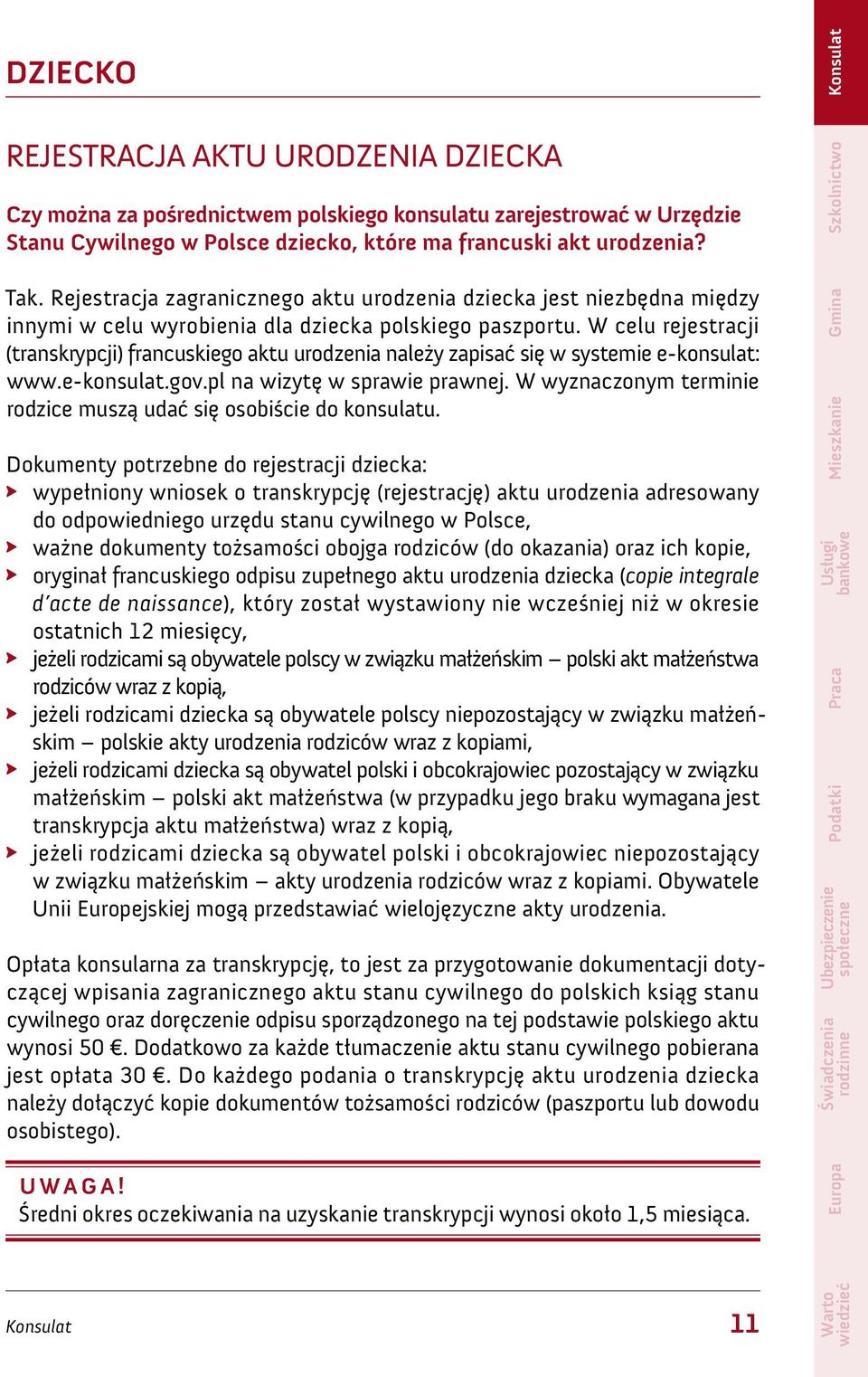 W celu rejestracji (transkrypcji) francuskiego aktu urodzenia należy zapisać się w systemie e-konsulat: www.e-konsulat.gov.pl na wizytę w sprawie prawnej.