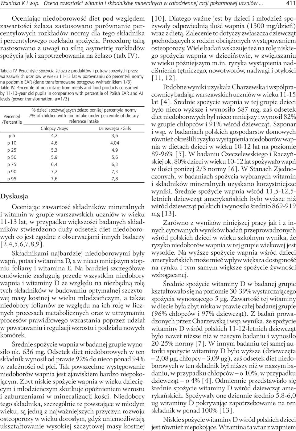 Procedurę taką zastosowano z uwagi na silną asymetrię rozkładów spożycia jak i zapotrzebowania na żelazo (tab. IV). Tabela IV.