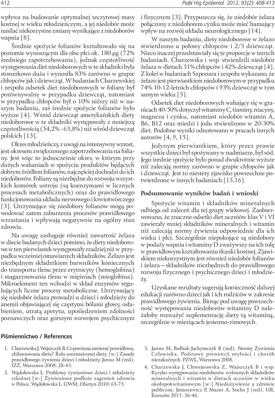 180 μg (72% średniego zapotrzebowania), jednak częstotliwość występowania diet niedoborowych w te składniki była stosunkowo duża i wynosiła 83% zarówno w grupie chłopców jak i dziewcząt.