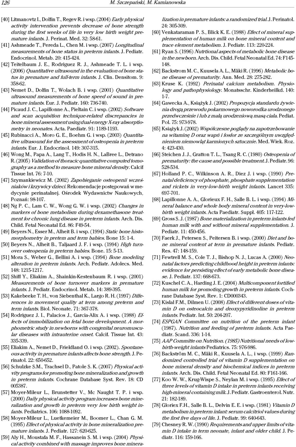 , Pereda L., Chen M. i wsp. (2007) Longitudinal measurements of bone status in preterm infants. J. Pediatr. Endocrinol. Metab. 20: 415-424. [42] Teitelbaum J. E., Rodriguez R. J., Ashmeade T. L. i wsp. (2006) Quantitative ultrasound in the evaluation of bone status in premature and full-term infants.