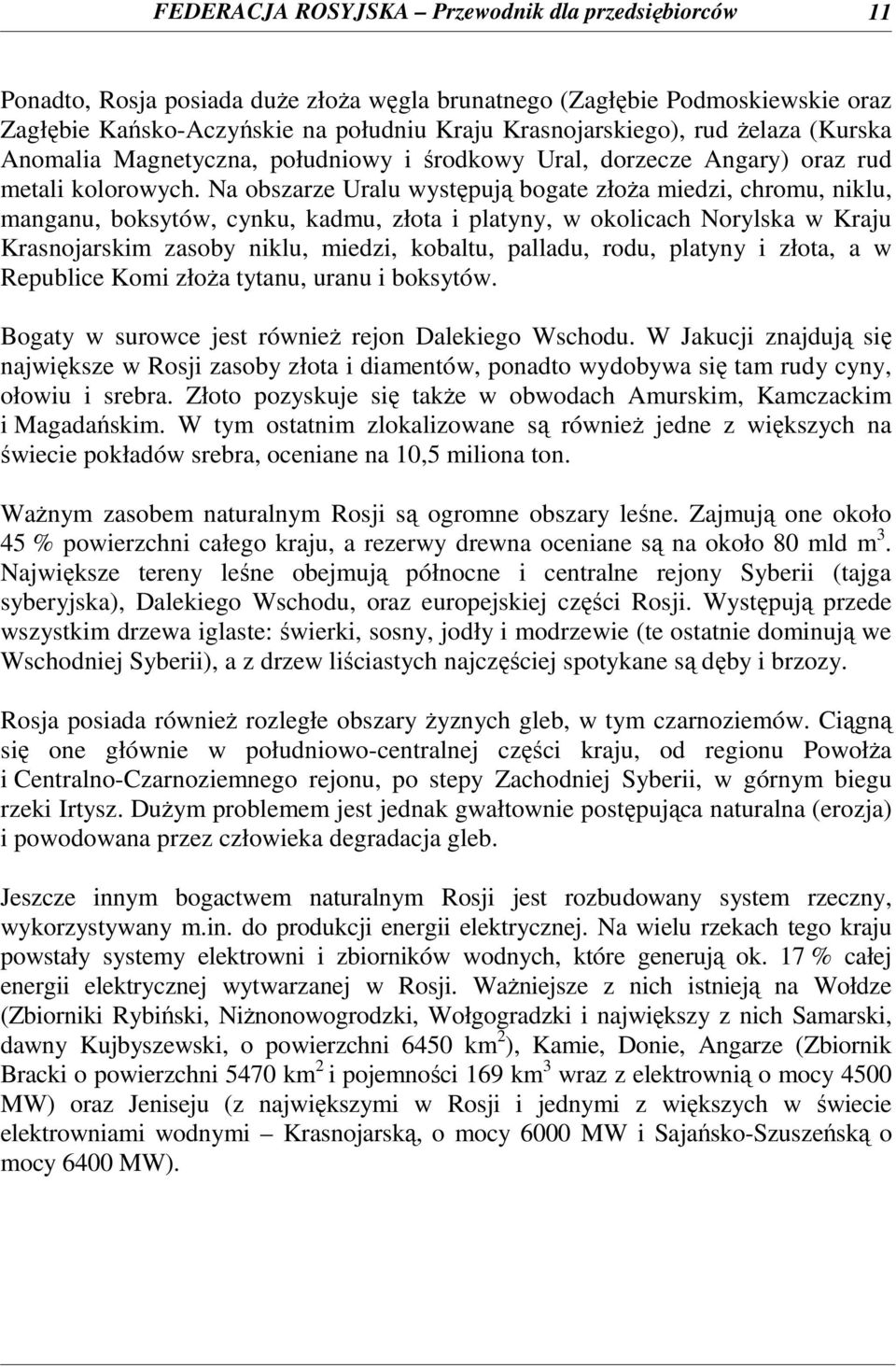 Na obszarze Uralu występują bogate złoŝa miedzi, chromu, niklu, manganu, boksytów, cynku, kadmu, złota i platyny, w okolicach Norylska w Kraju Krasnojarskim zasoby niklu, miedzi, kobaltu, palladu,