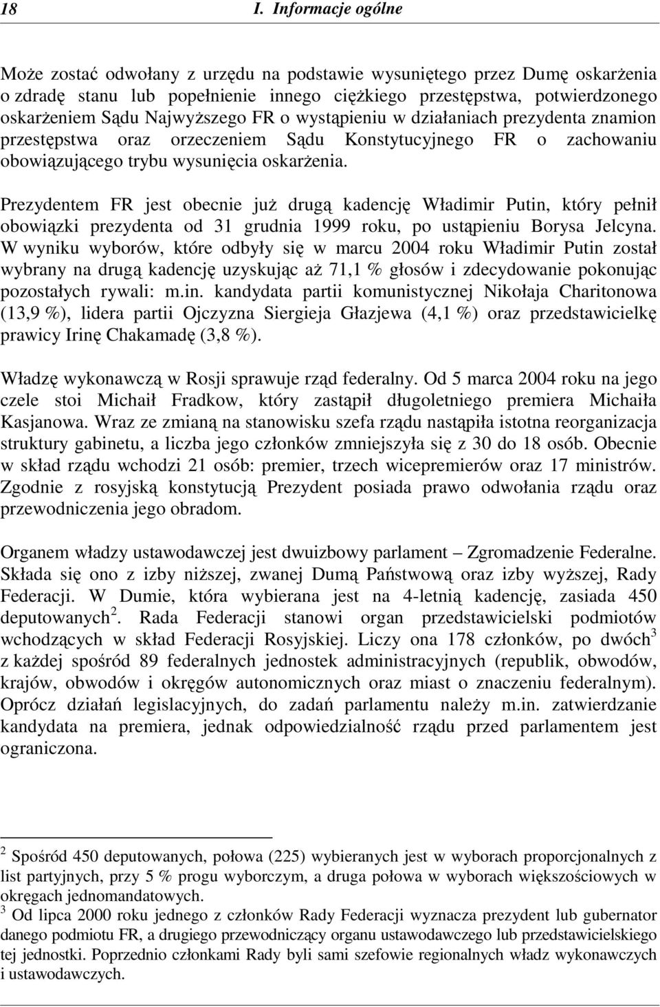 Prezydentem FR jest obecnie juŝ drugą kadencję Władimir Putin, który pełnił obowiązki prezydenta od 31 grudnia 1999 roku, po ustąpieniu Borysa Jelcyna.