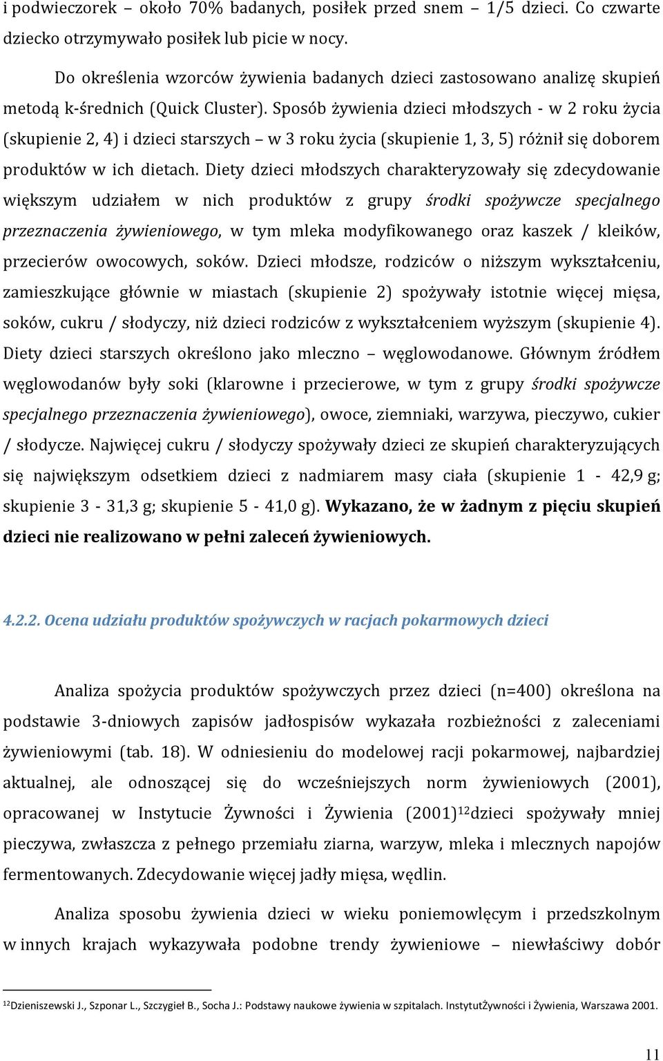 Sposób żywienia dzieci młodszych - w 2 roku życia (skupienie 2, 4) i dzieci starszych w 3 roku życia (skupienie 1, 3, 5) różnił się doborem produktów w ich dietach.