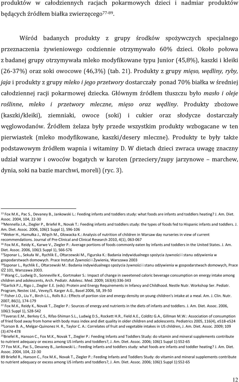 Około połowa z badanej grupy otrzymywała mleko modyfikowane typu Junior (45,8%), kaszki i kleiki (26-37%) oraz soki owocowe (46,3%) (tab. 21).