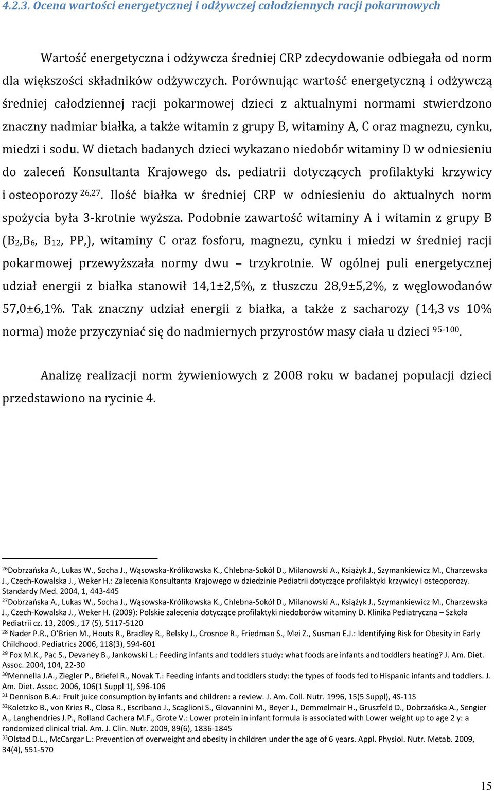 magnezu, cynku, miedzi i sodu. W dietach badanych dzieci wykazano niedobór witaminy D w odniesieniu do zaleceń Konsultanta Krajowego ds.