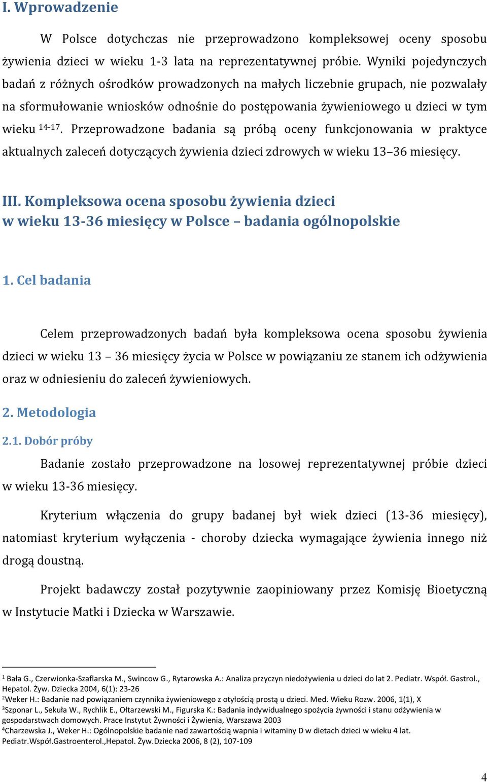 Przeprowadzone badania są próbą oceny funkcjonowania w praktyce aktualnych zaleceń dotyczących żywienia dzieci zdrowych w wieku 13 36 miesięcy. III.