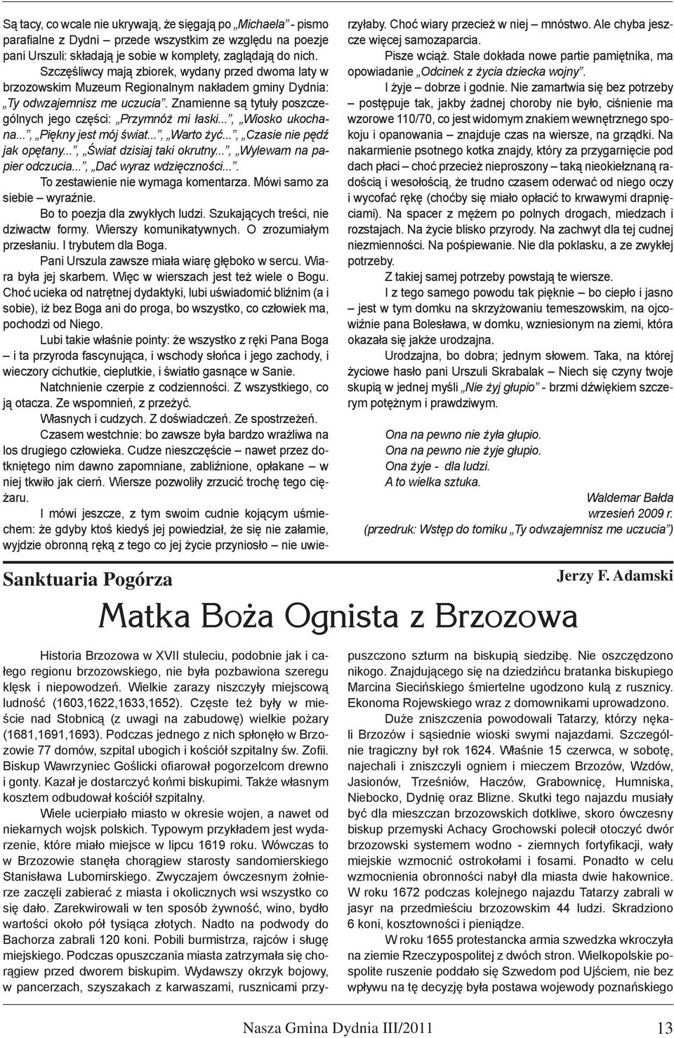 .., Wiosko ukochana..., Piękny jest mój świat..., Warto żyć..., Czasie nie pędź jak opętany..., Świat dzisiaj taki okrutny..., Wylewam na papier odczucia..., Dać wyraz wdzięczności.