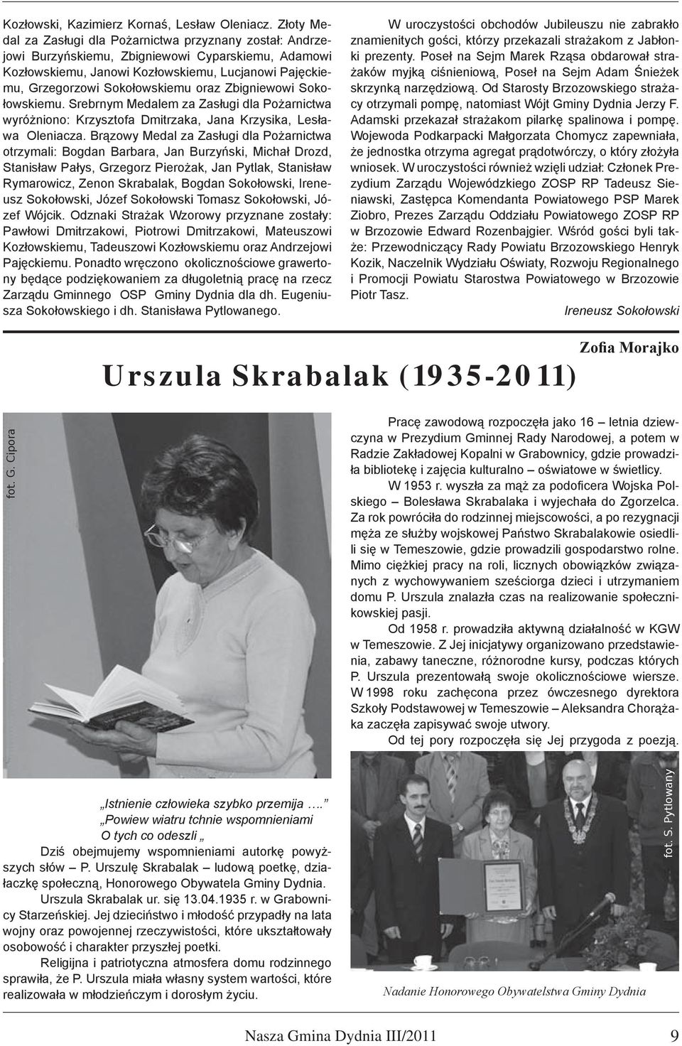 oraz Zbigniewowi Sokołowskiemu. Srebrnym Medalem za Zasługi dla Pożarnictwa wyróżniono: Krzysztofa Dmitrzaka, Jana Krzysika, Lesława Oleniacza.