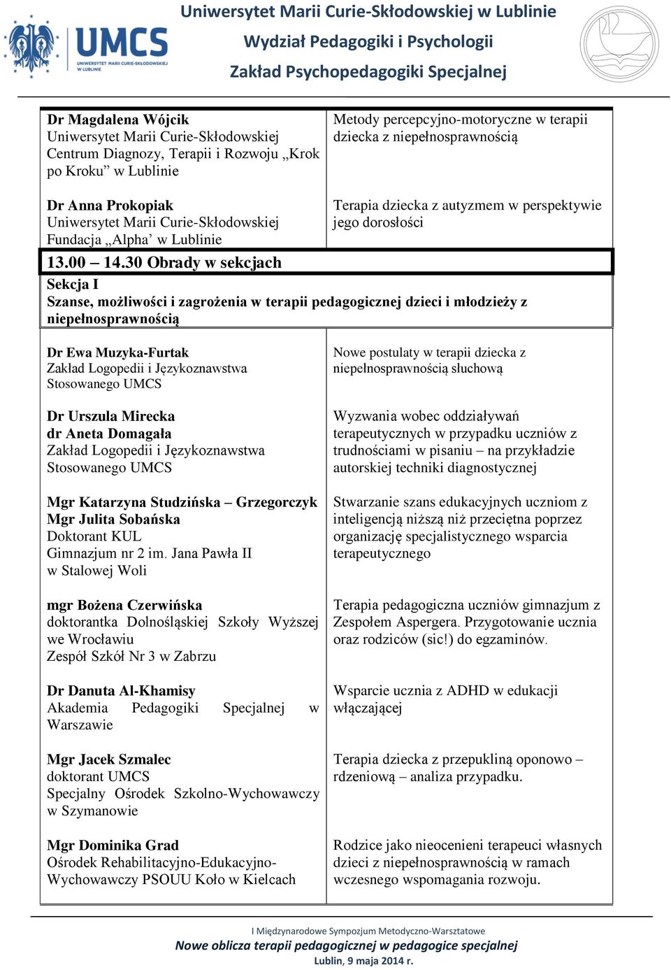 30 Obrady w sekcjach Sekcja I Szanse, możliwości i zagrożenia w terapii pedagogicznej dzieci i młodzieży z niepełnosprawnością Dr Ewa Muzyka-Furtak Zakład Logopedii i Językoznawstwa Stosowanego UMCS