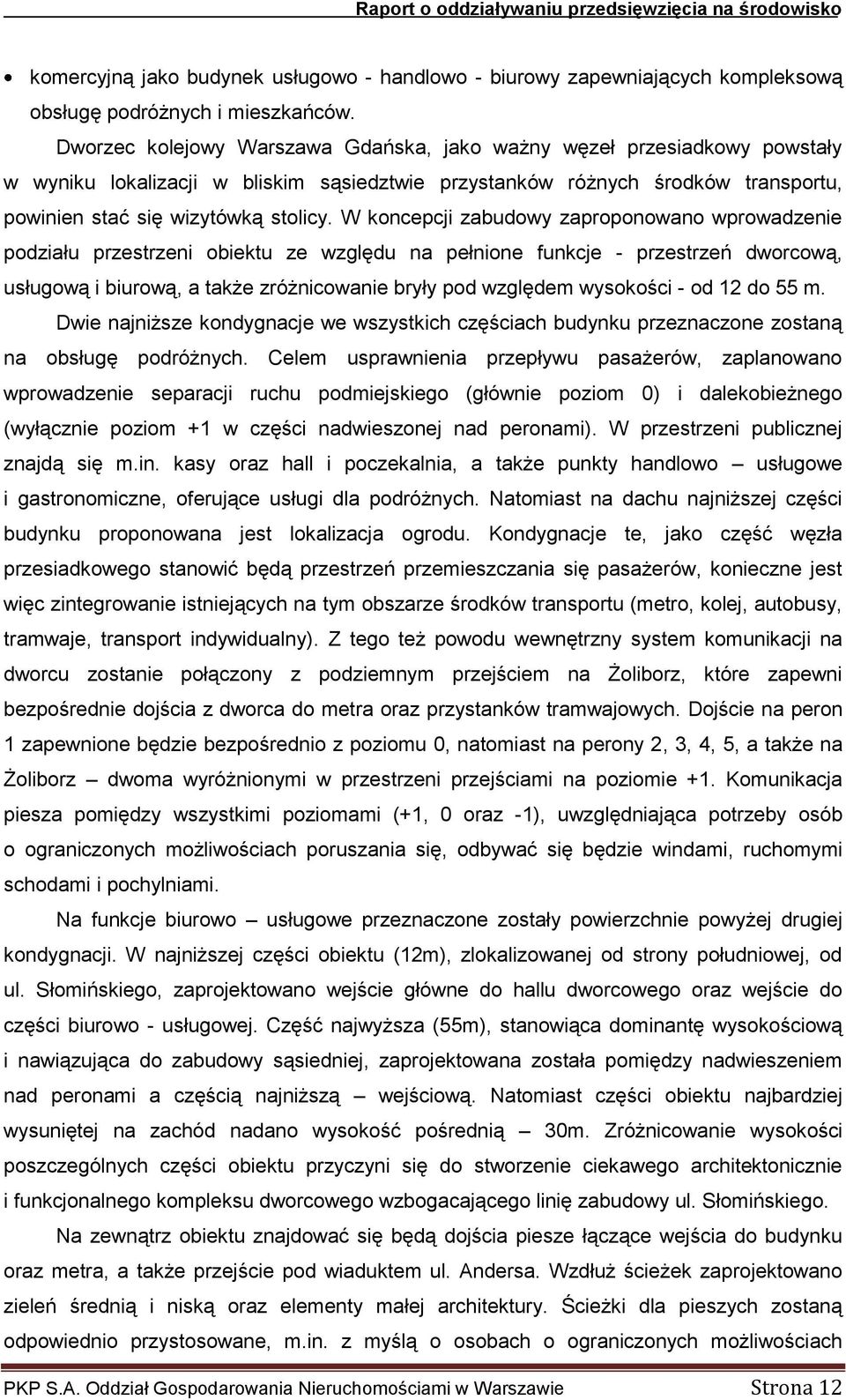 W koncepcji zabudowy zaproponowano wprowadzenie podziału przestrzeni obiektu ze względu na pełnione funkcje - przestrzeń dworcową, usługową i biurową, a także zróżnicowanie bryły pod względem