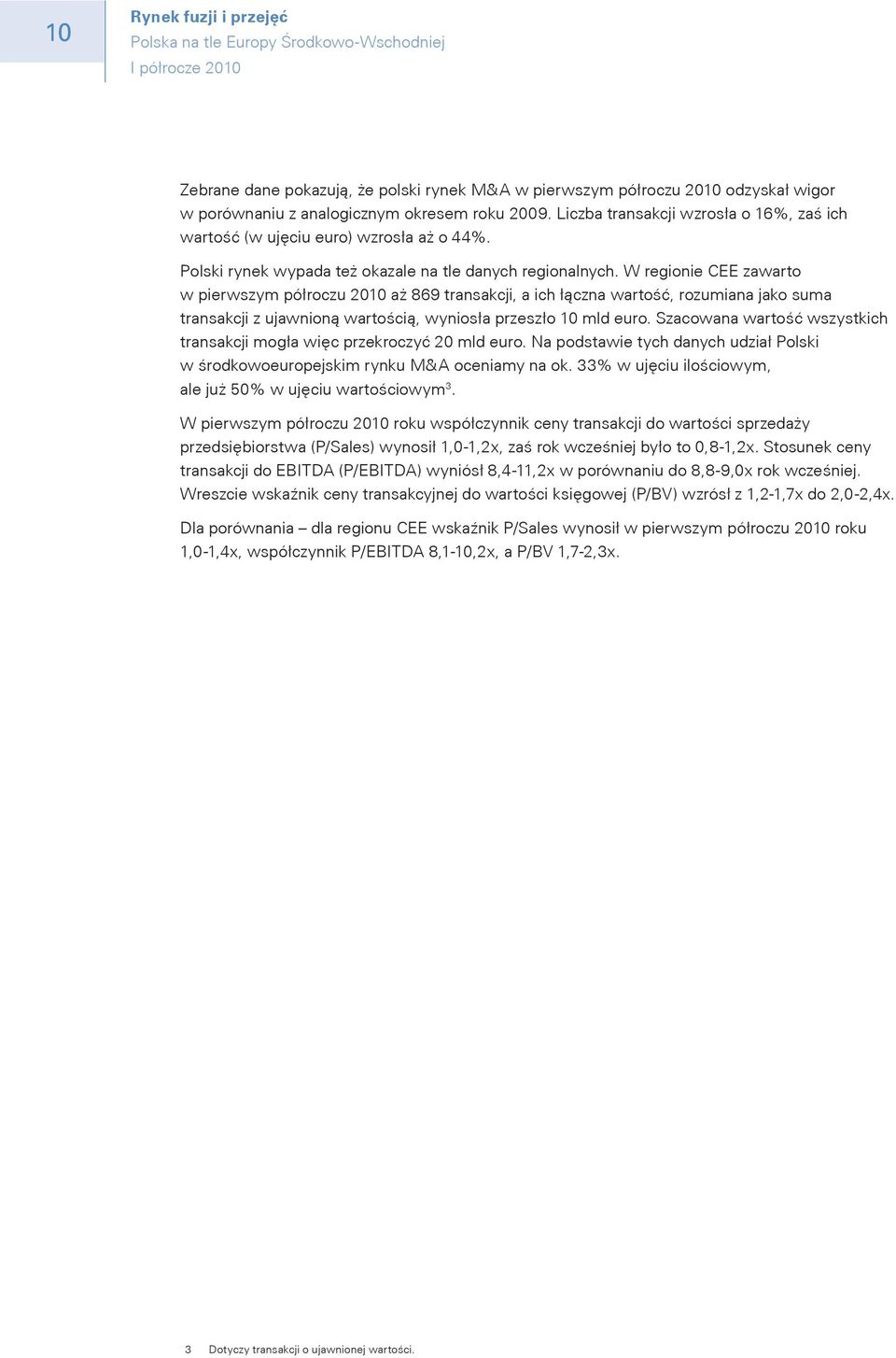 W regionie CEE zawarto w pierwszym półroczu 2010 aż 869 transakcji, a ich łączna wartość, rozumiana jako suma transakcji z ujawnioną wartością, wyniosła przeszło 10 mld euro.