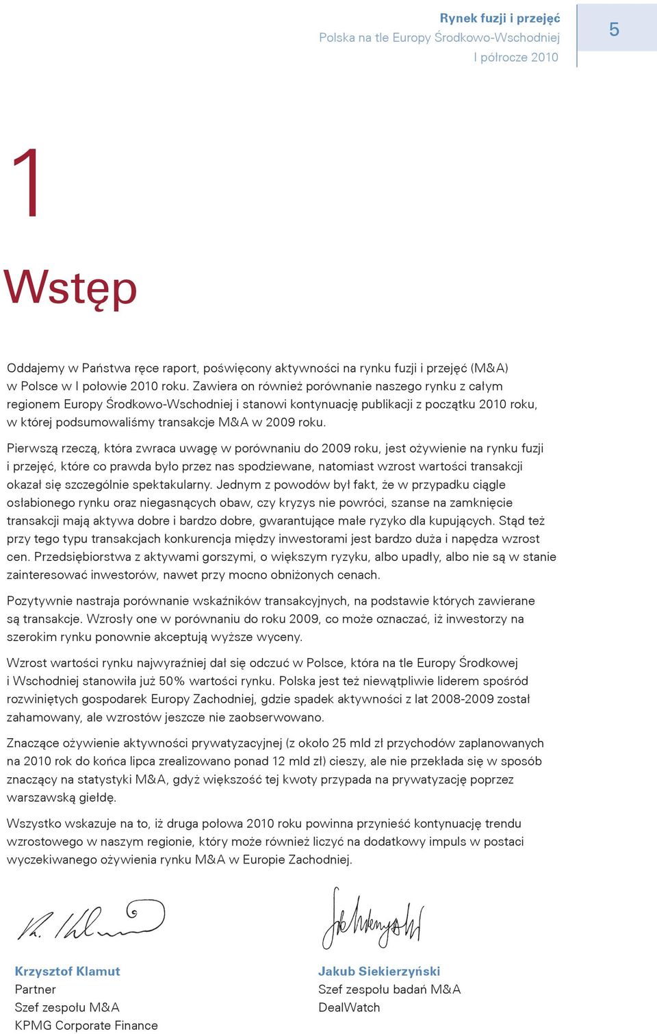 Pierwszą rzeczą, która zwraca uwagę w porównaniu do 2009 roku, jest ożywienie na rynku fuzji i przejęć, które co prawda było przez nas spodziewane, natomiast wzrost wartości transakcji okazał się