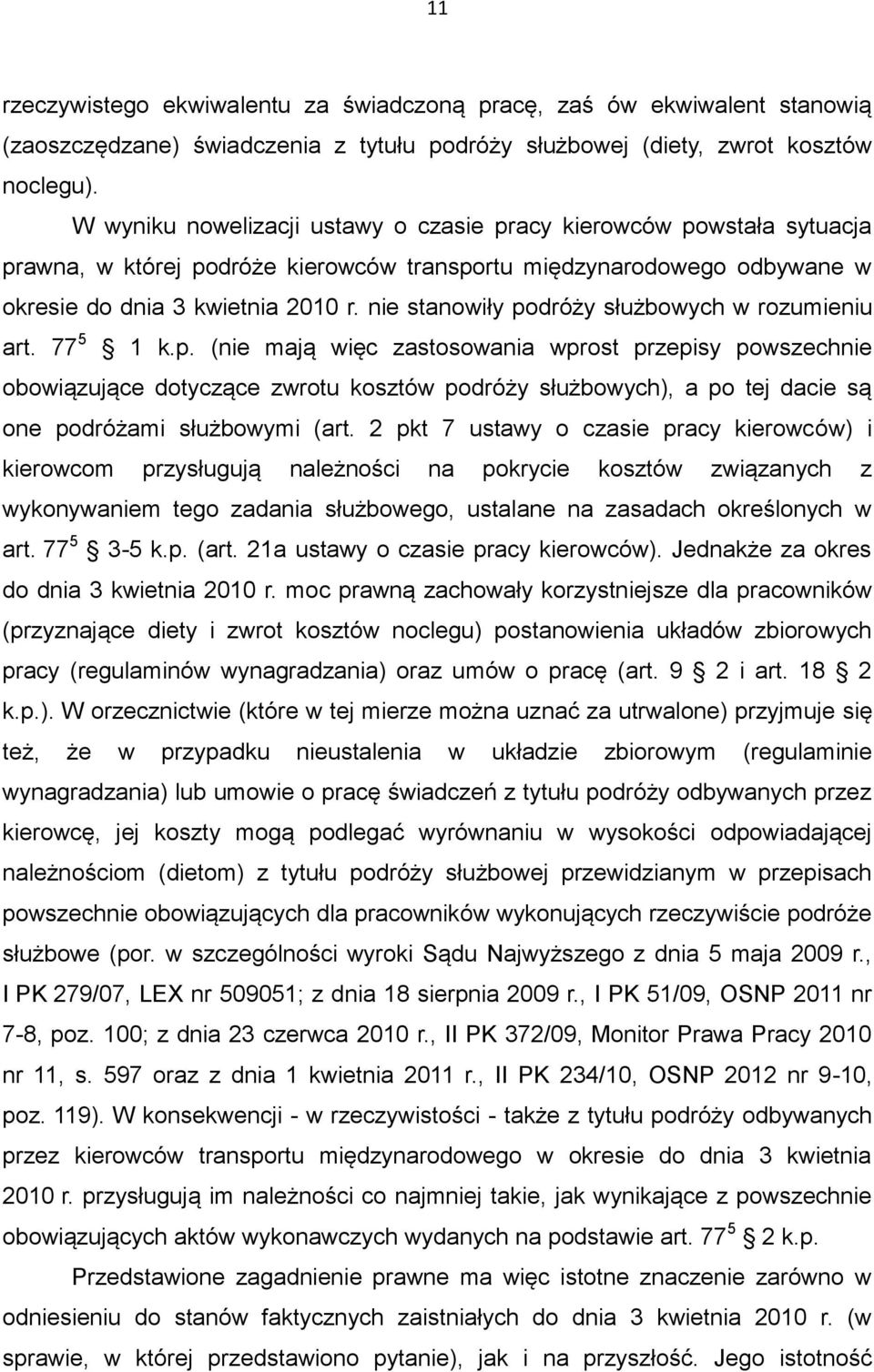 nie stanowiły podróży służbowych w rozumieniu art. 77 5 1 k.p. (nie mają więc zastosowania wprost przepisy powszechnie obowiązujące dotyczące zwrotu kosztów podróży służbowych), a po tej dacie są one podróżami służbowymi (art.