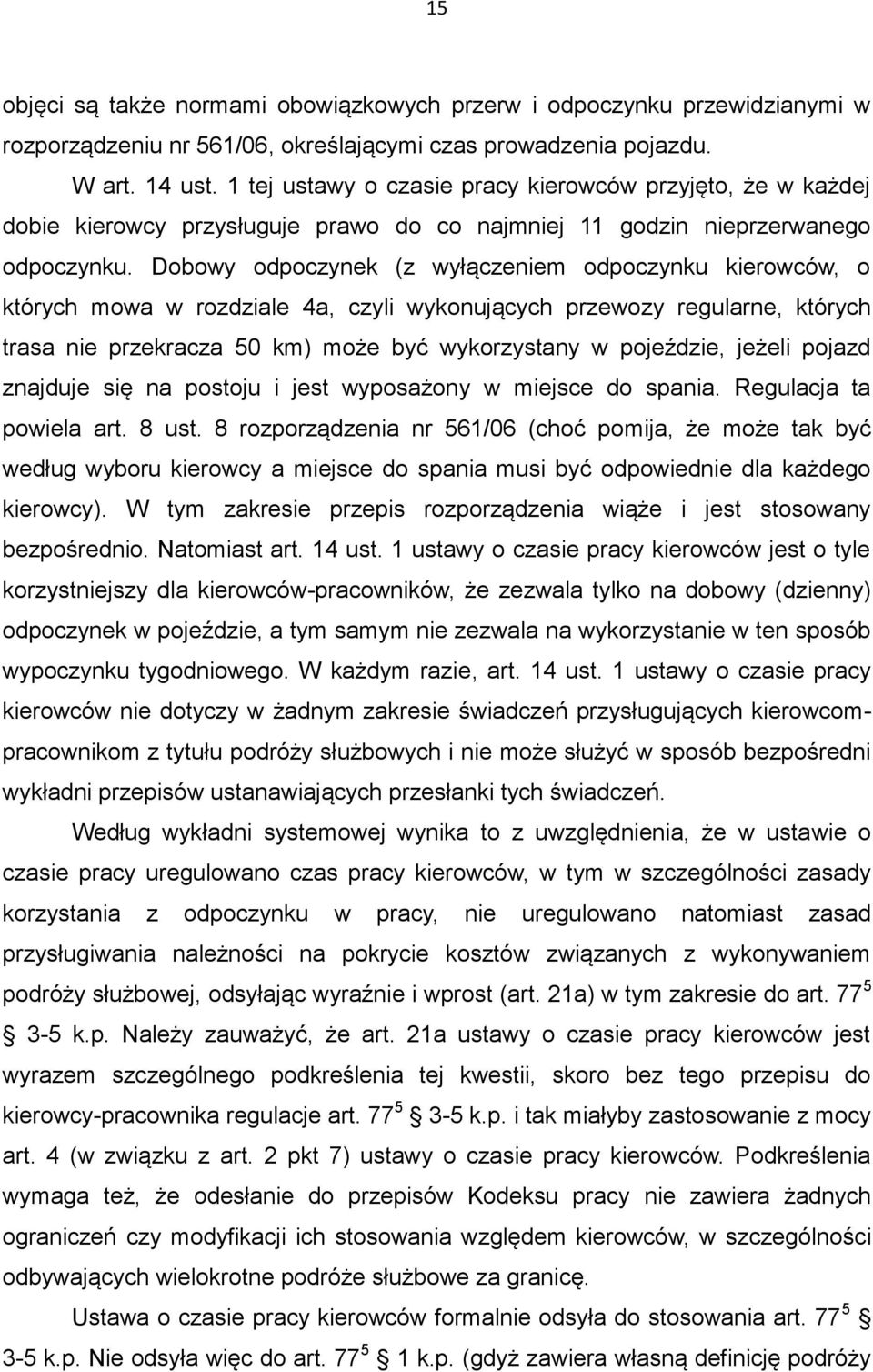 Dobowy odpoczynek (z wyłączeniem odpoczynku kierowców, o których mowa w rozdziale 4a, czyli wykonujących przewozy regularne, których trasa nie przekracza 50 km) może być wykorzystany w pojeździe,