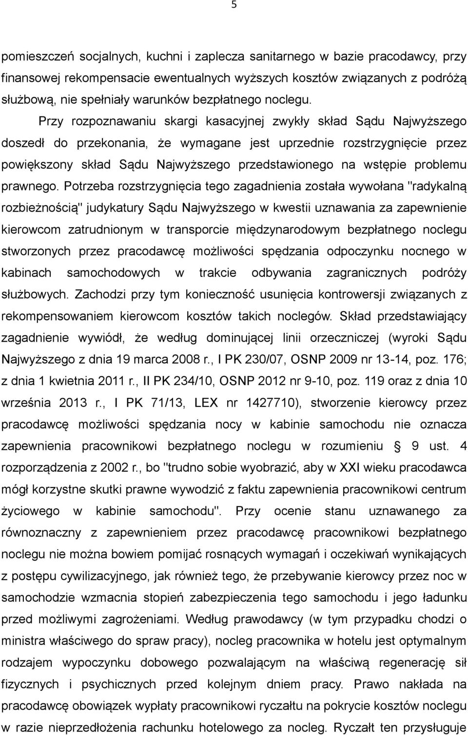 Przy rozpoznawaniu skargi kasacyjnej zwykły skład Sądu Najwyższego doszedł do przekonania, że wymagane jest uprzednie rozstrzygnięcie przez powiększony skład Sądu Najwyższego przedstawionego na