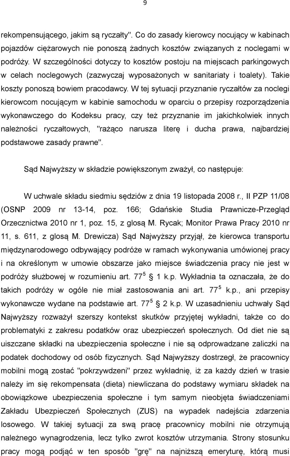 W tej sytuacji przyznanie ryczałtów za noclegi kierowcom nocującym w kabinie samochodu w oparciu o przepisy rozporządzenia wykonawczego do Kodeksu pracy, czy też przyznanie im jakichkolwiek innych