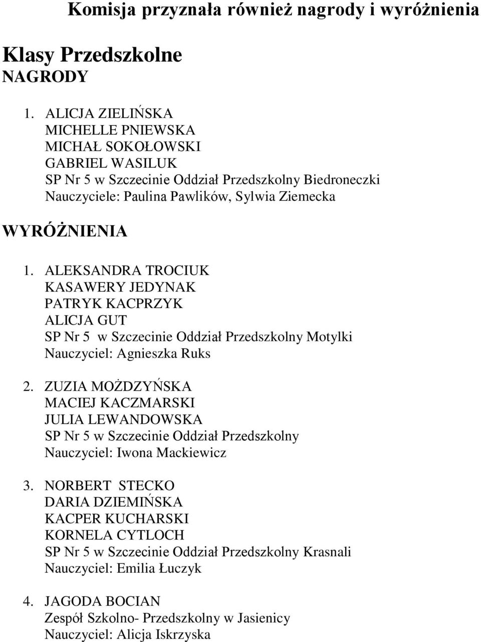 ALEKSANDRA TROCIUK KASAWERY JEDYNAK PATRYK KACPRZYK ALICJA GUT SP Nr 5 w Szczecinie Oddział Przedszkolny Motylki Nauczyciel: Agnieszka Ruks 2.