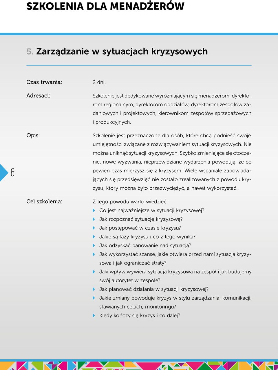 produkcyjnych. Szkolenie jest przeznaczone dla osób, które chcą podnieść swoje umiejętności związane z rozwiązywaniem sytuacji kryzysowych. Nie można uniknąć sytuacji kryzysowych.