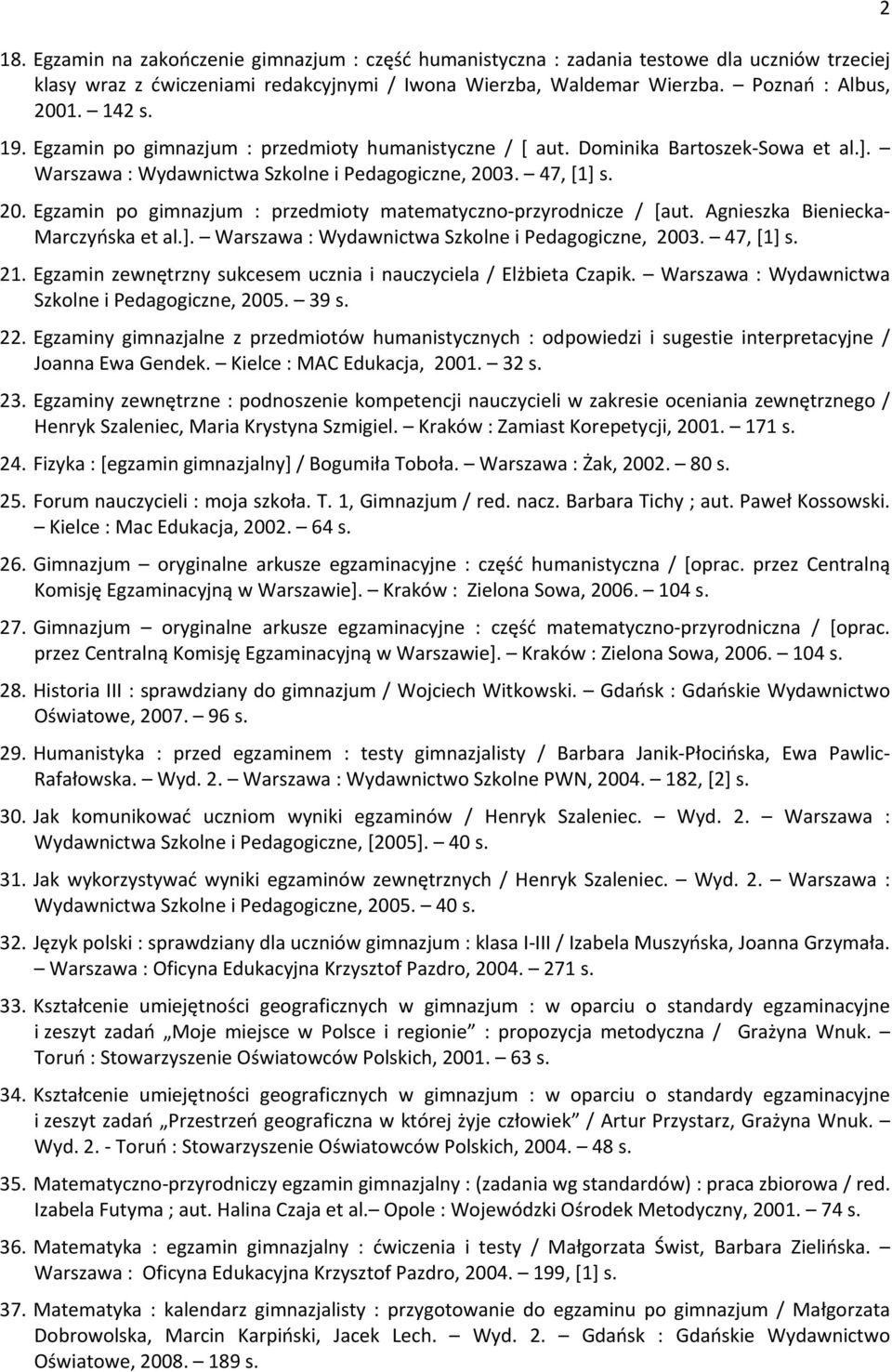 3. 47, [1] s. 20. Egzamin po gimnazjum : przedmioty matematyczno-przyrodnicze / [aut. Agnieszka Bieniecka- Marczyńska et al.]. Warszawa : Wydawnictwa Szkolne i Pedagogiczne, 2003. 47, [1] s. 21.