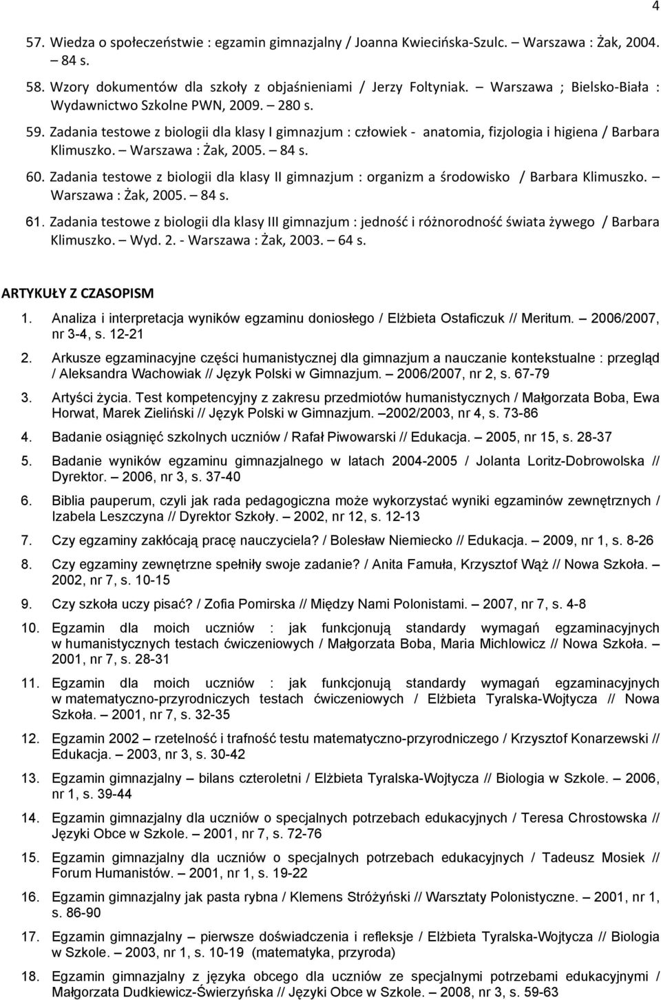 Warszawa : Żak, 2005. 84 s. 60. Zadania testowe z biologii dla klasy II gimnazjum : organizm a środowisko / Barbara Klimuszko. Warszawa : Żak, 2005. 84 s. 61.