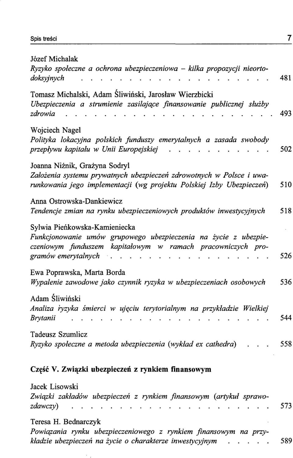 Grażyna Sodryl Założenia systemu prywatnych ubezpieczeń zdrowotnych w Polsce i uwarunkowania jego implementacji {wg projektu Polskiej Izby Ubezpieczeń) 510 Anna Ostrowska-Dankiewicz Tendencje zmian