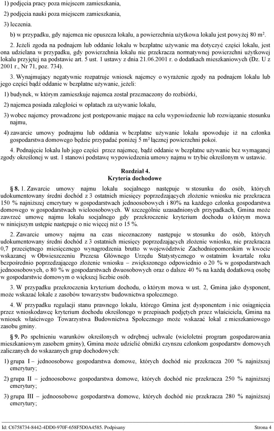 2. Jeżeli zgoda na podnajem lub oddanie lokalu w bezpłatne używanie ma dotyczyć części lokalu, jest ona udzielana w przypadku, gdy powierzchnia lokalu nie przekracza normatywnej powierzchni użytkowej