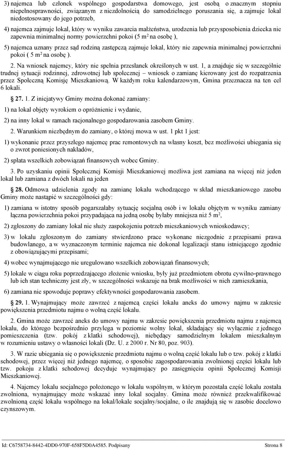 przez sąd rodziną zastępczą zajmuje lokal, który nie zapewnia minimalnej powierzchni pokoi ( 5 m 2 na osobę ). 2. Na wniosek najemcy, który nie spełnia przesłanek określonych w ust.