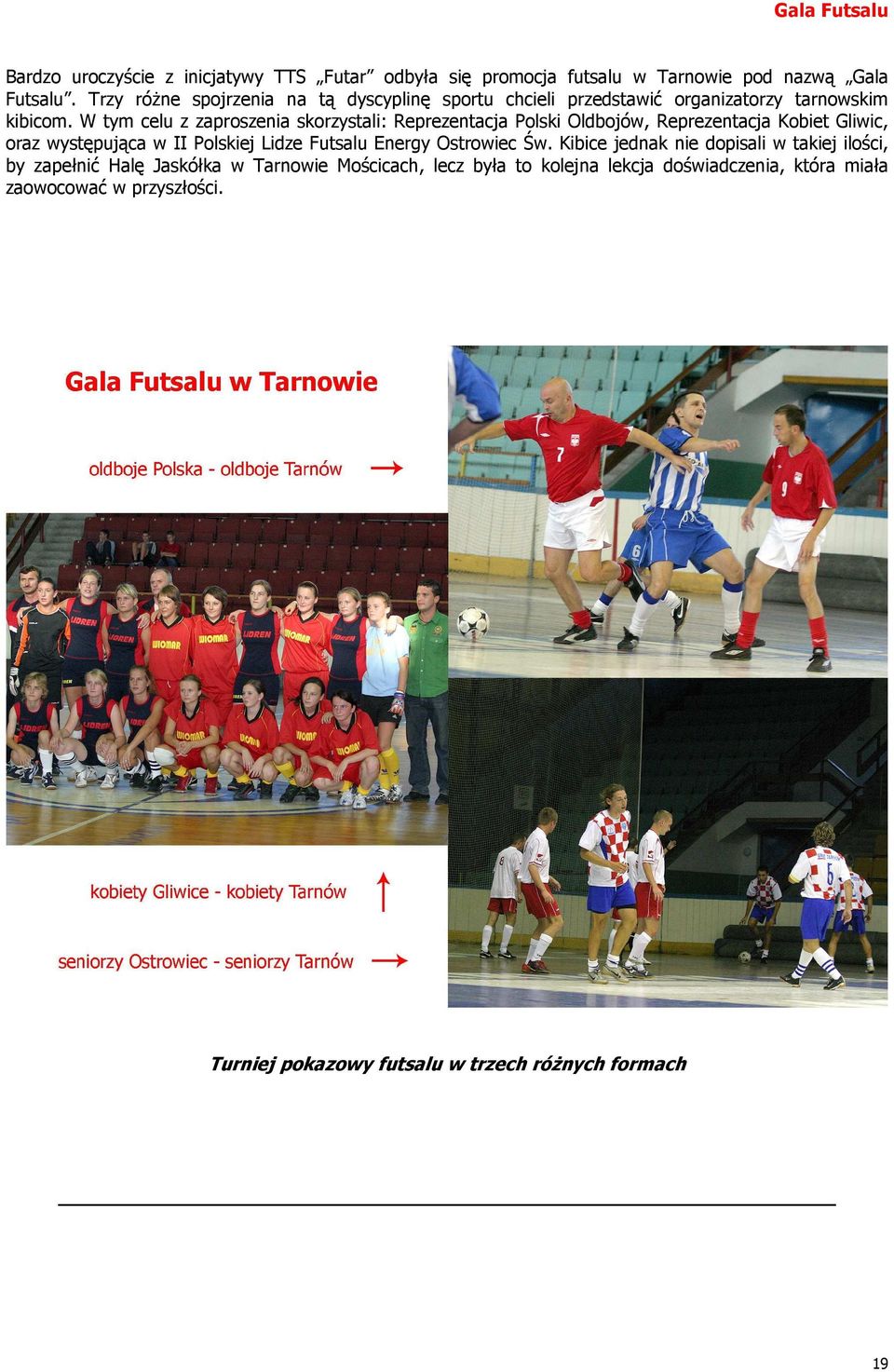 W tym celu z zaproszenia skorzystali: Reprezentacja Polski Oldbojów, Reprezentacja Kobiet Gliwic, oraz występująca w II Polskiej Lidze Futsalu Energy