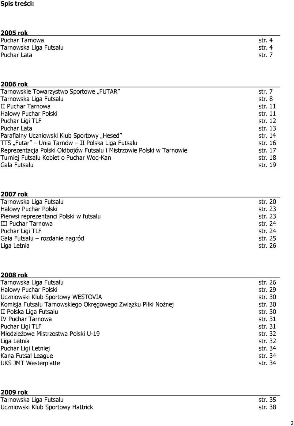 16 Reprezentacja Polski Oldbojów Futsalu i Mistrzowie Polski w Tarnowie str. 17 Turniej Futsalu Kobiet o Puchar Wod-Kan str. 18 Gala Futsalu str. 19 2007 rok Tarnowska Liga Futsalu str.