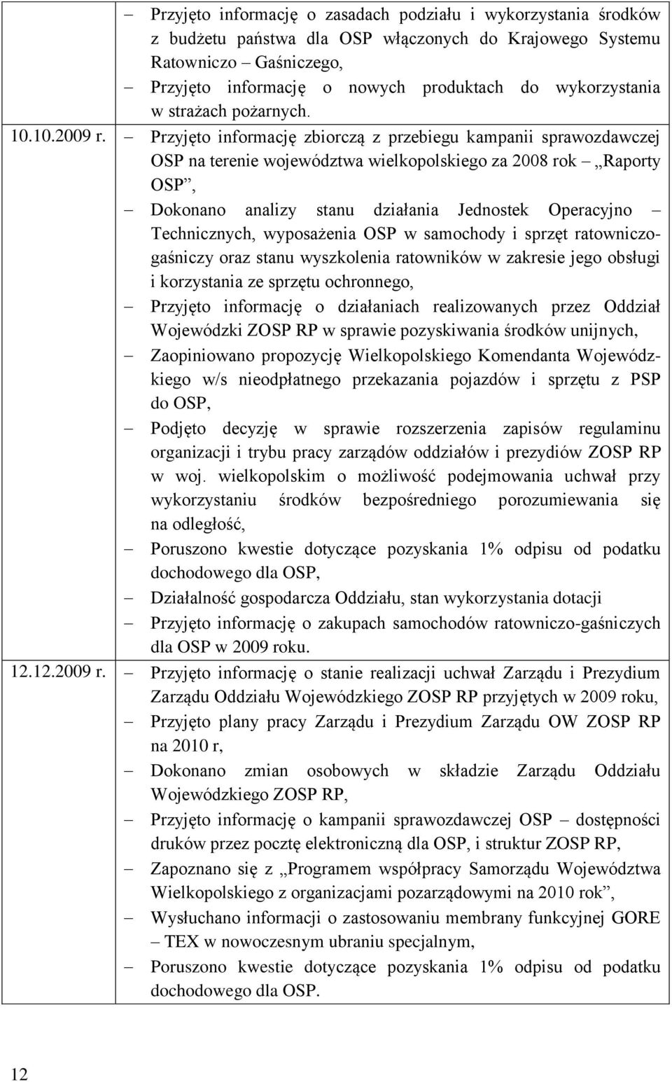 Przyjęto informację zbiorczą z przebiegu kampanii sprawozdawczej OSP na terenie województwa wielkopolskiego za 2008 rok Raporty OSP, Dokonano analizy stanu działania Jednostek Operacyjno