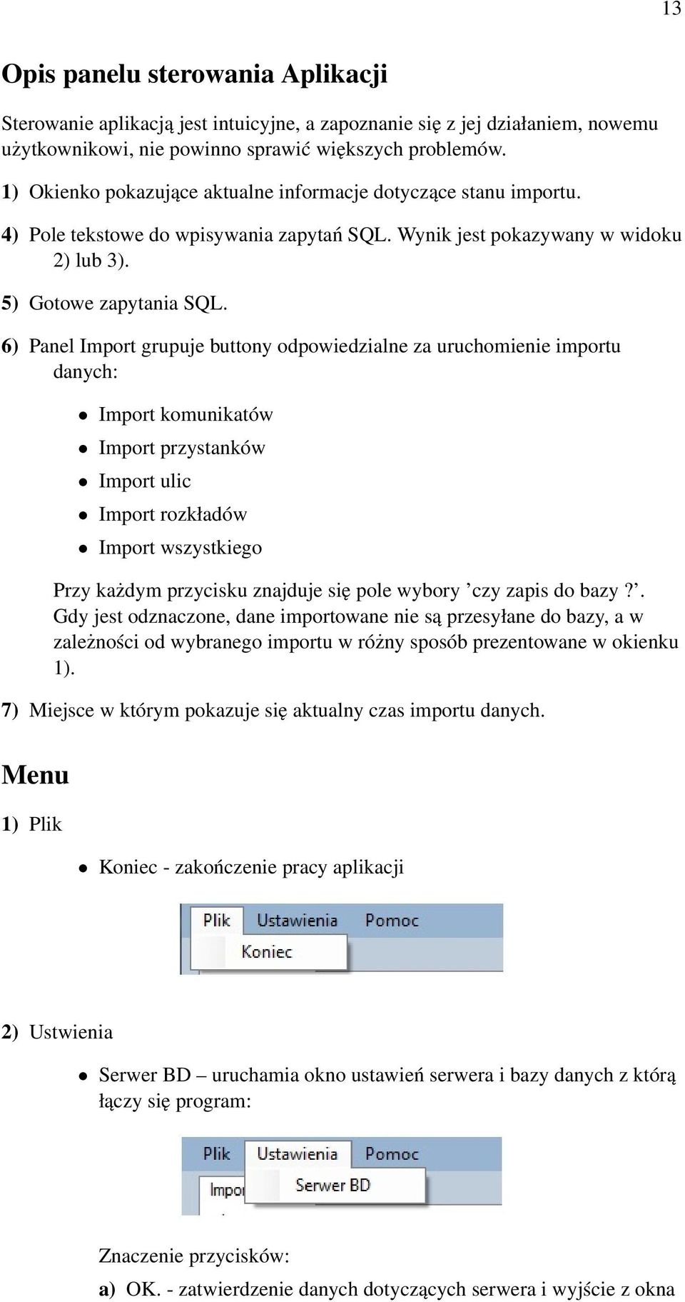 6 Panel Import grupuje buttony odpowiedzialne za uruchomienie importu danych: Import komunikatów Import przystanków Import ulic Import rozkładów Import wszystkiego Przy każdym przycisku znajduje się