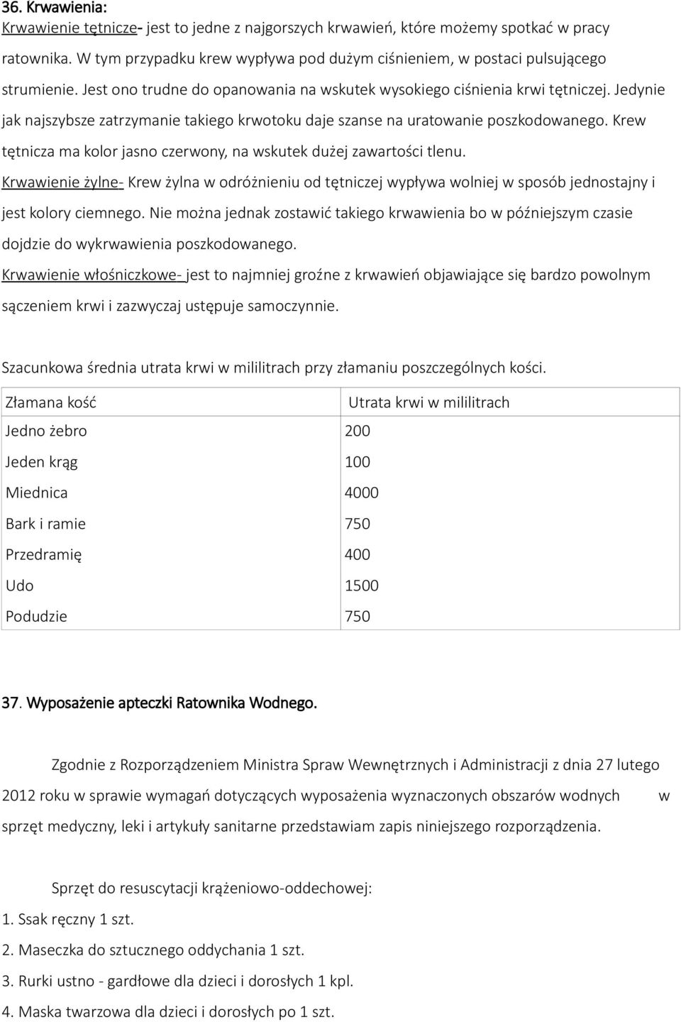 Krew tętnicza ma kolor jasno czerwony, na wskutek dużej zawartości tlenu. Krwawienie żylne - Krew żylna w odróżnieniu od tętniczej wypływa wolniej w sposób jednostajny i jest kolory ciemnego.