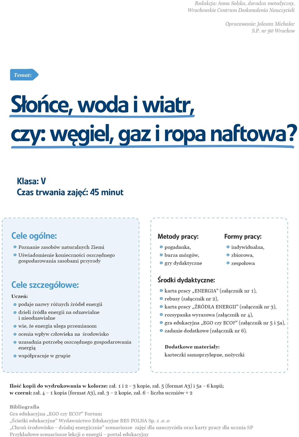 zasobami przyrody burza mózgów, zbiorowa, gry dydaktyczne zespołowa Cele szczegółowe: Uczeń: podaje nazwy różnych źródeł energii dzieli źródła energii na odnawialne i nieodnawialne wie, że energia