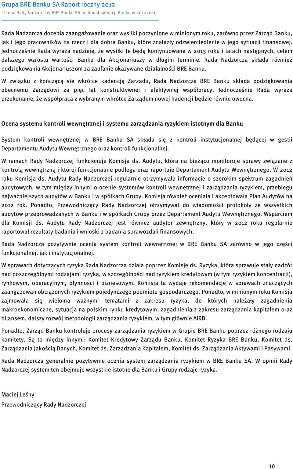 Jednocześnie Rada wyraża nadzieję, że wysiłki te będą kontynuowane w 2013 roku i latach następnych, celem dalszego wzrostu wartości Banku dla Akcjonariuszy w długim terminie.