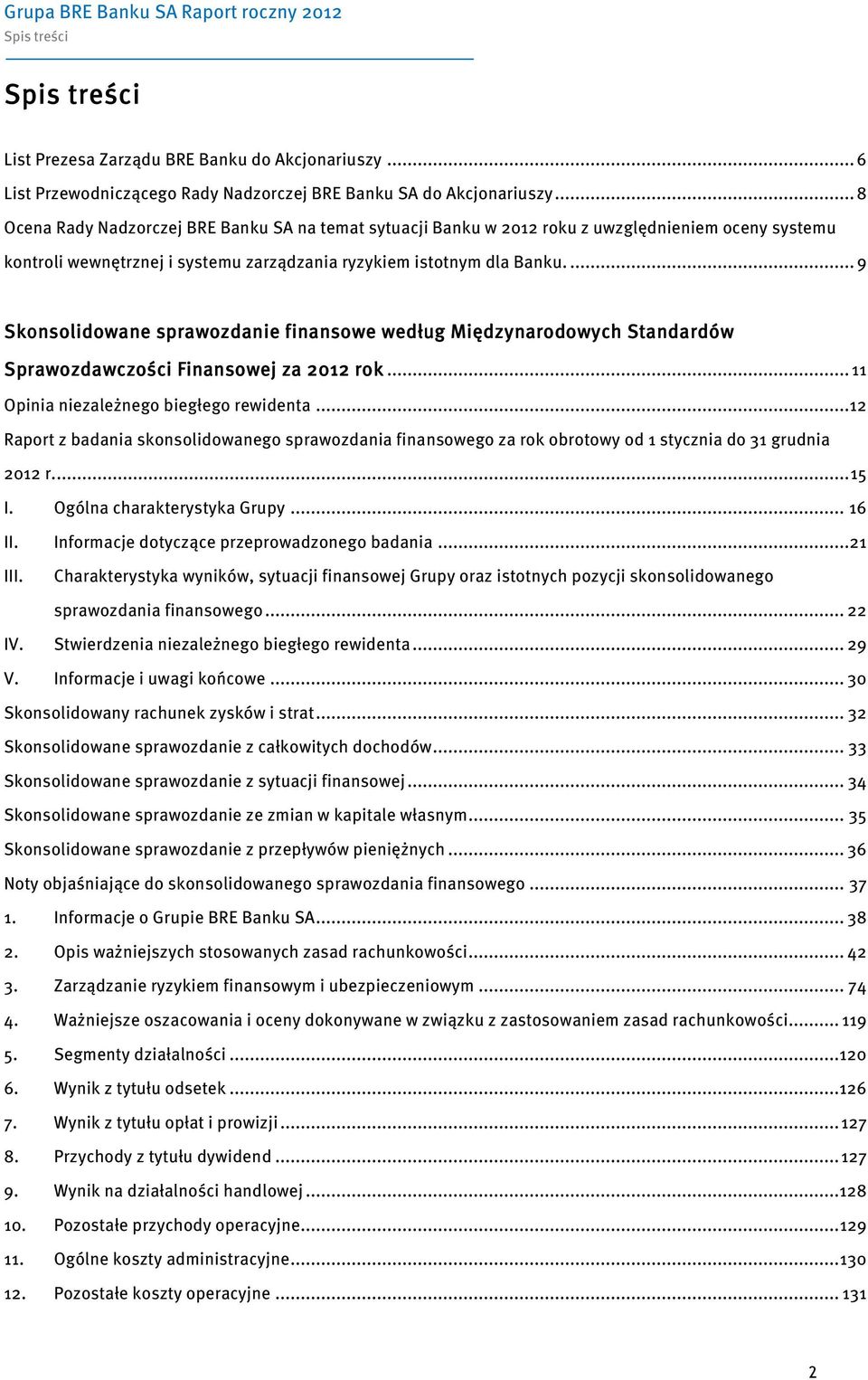 ... 9 Skonsolidowane sprawozdanie finansowe według Międzynarodowych Standardów Sprawozdawczości Finansowej za 2012 rok... 11 Opinia niezależnego biegłego rewidenta.